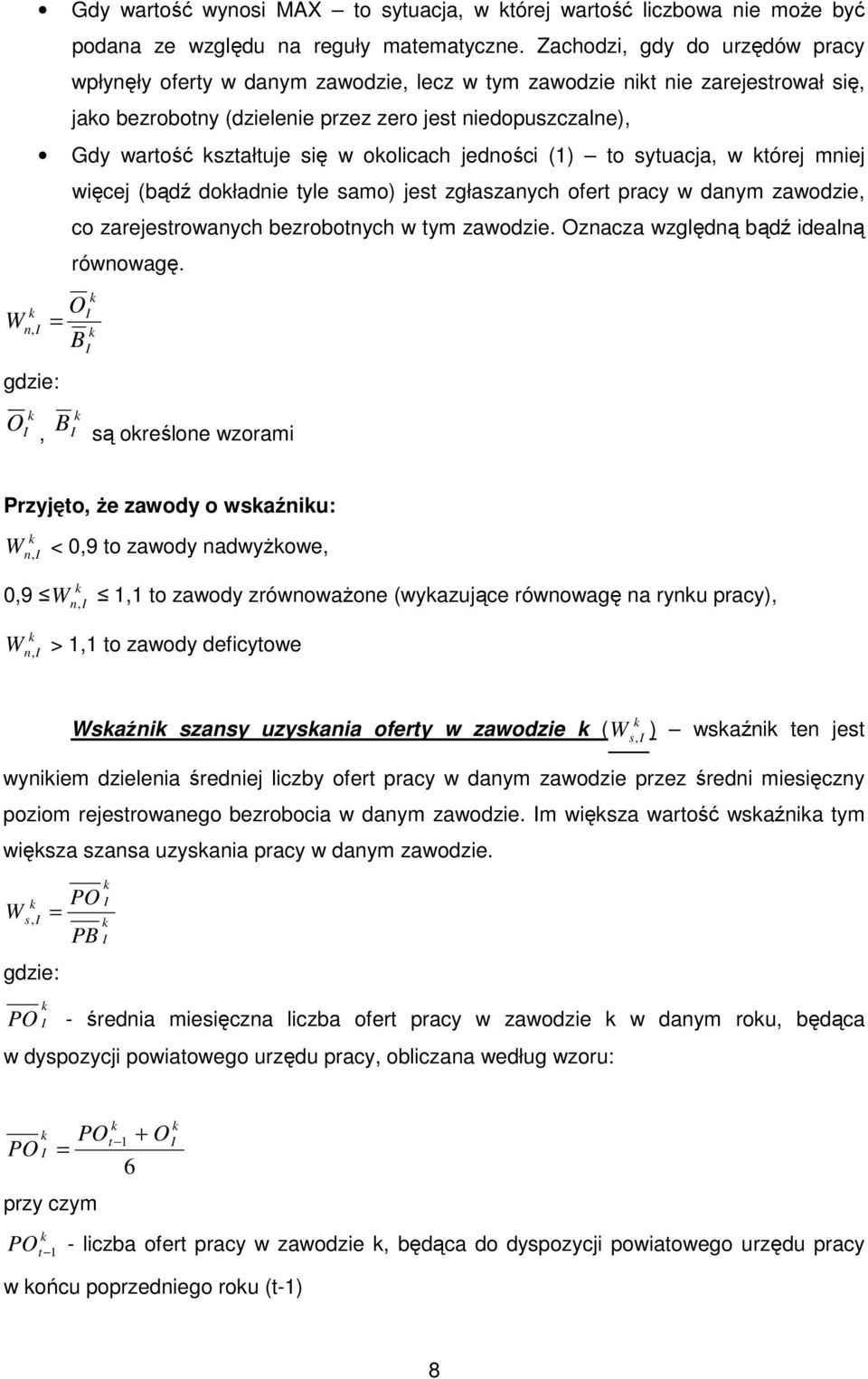 oolicach jedności (1) to sytuacja, w tórej mniej O W n, = B gdzie: O, B więcej (bądź doładnie tyle samo) jest zgłaszanych ofert pracy w danym zawodzie, co zarejestrowanych bezrobotnych w tym zawodzie.
