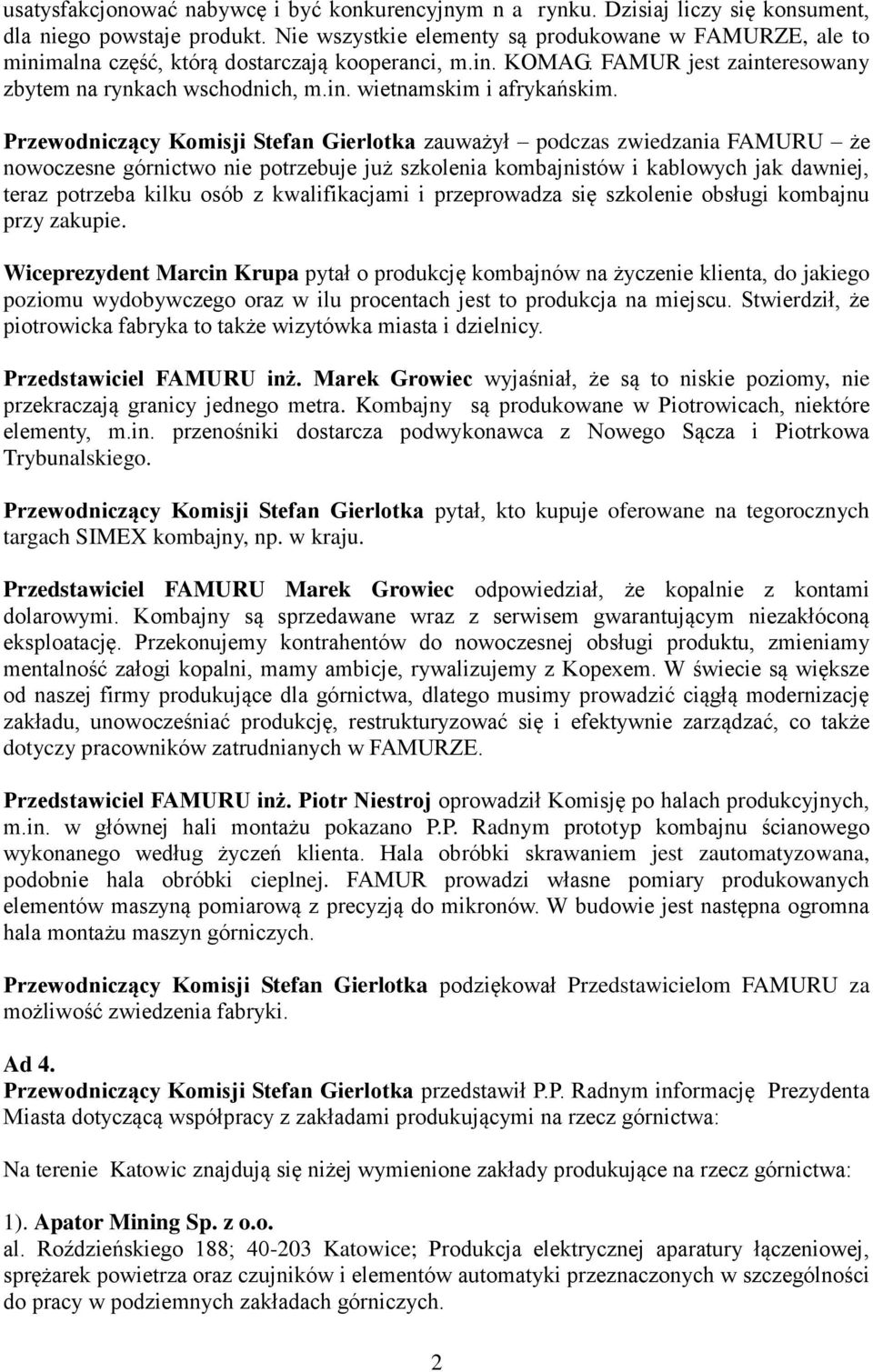 Przewodniczący Komisji Stefan Gierlotka zauważył podczas zwiedzania FAMURU że nowoczesne górnictwo nie potrzebuje już szkolenia kombajnistów i kablowych jak dawniej, teraz potrzeba kilku osób z