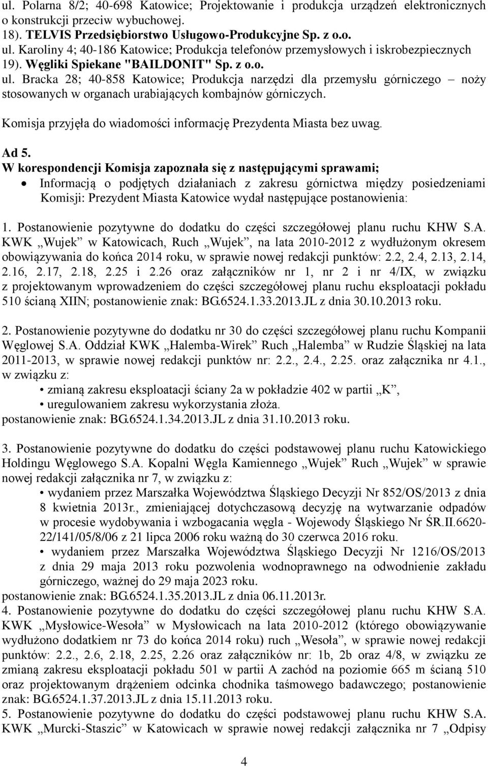 Bracka 28; 40-858 Katowice; Produkcja narzędzi dla przemysłu górniczego noży stosowanych w organach urabiających kombajnów górniczych.