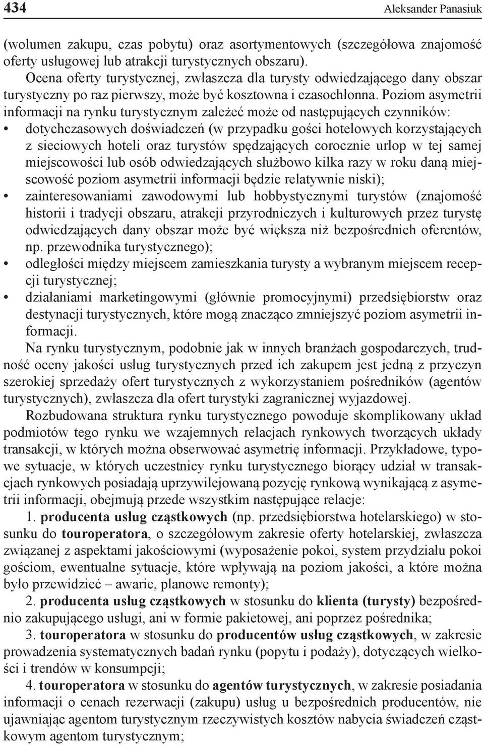 Poziom asymetrii informacji na rynku turystycznym zależeć może od następujących czynników: dotychczasowych doświadczeń (w przypadku gości hotelowych korzystających z sieciowych hoteli oraz turystów