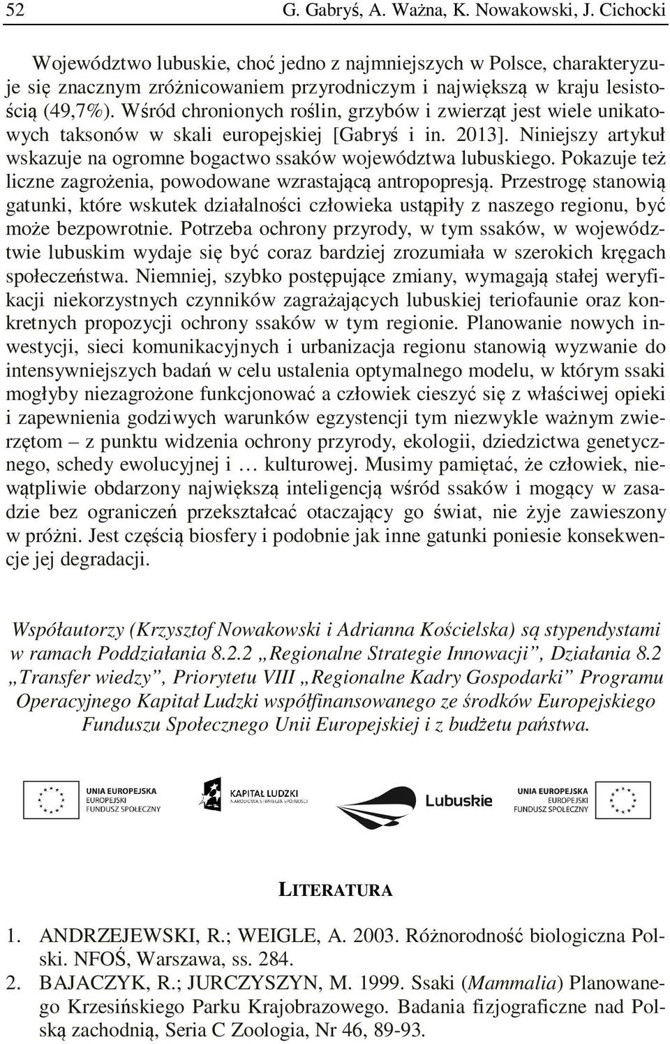 Wśród chronionych roślin, grzybów i zwierząt jest wiele unikatowych taksonów w skali europejskiej [Gabryś i in. 2013]. Niniejszy artykuł wskazuje na ogromne bogactwo ssaków województwa lubuskiego.