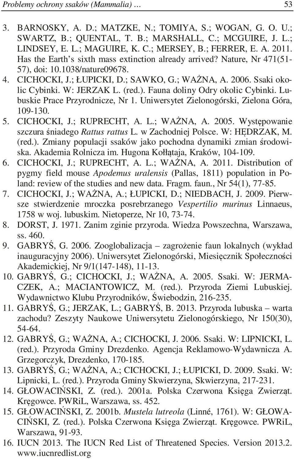 Ssaki okolic Cybinki. W: JERZAK L. (red.). Fauna doliny Odry okolic Cybinki. Lubuskie Prace Przyrodnicze, Nr 1. Uniwersytet Zielonogórski, Zielona Góra, 109-130. 5. CICHOCKI, J.; RUPRECHT, A. L.; WAŻNA, A.