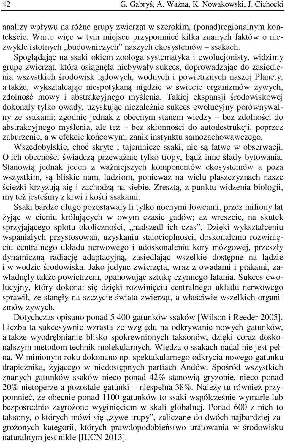 Spoglądając na ssaki okiem zoologa systematyka i ewolucjonisty, widzimy grupę zwierząt, która osiągnęła niebywały sukces, doprowadzając do zasiedlenia wszystkich środowisk lądowych, wodnych i