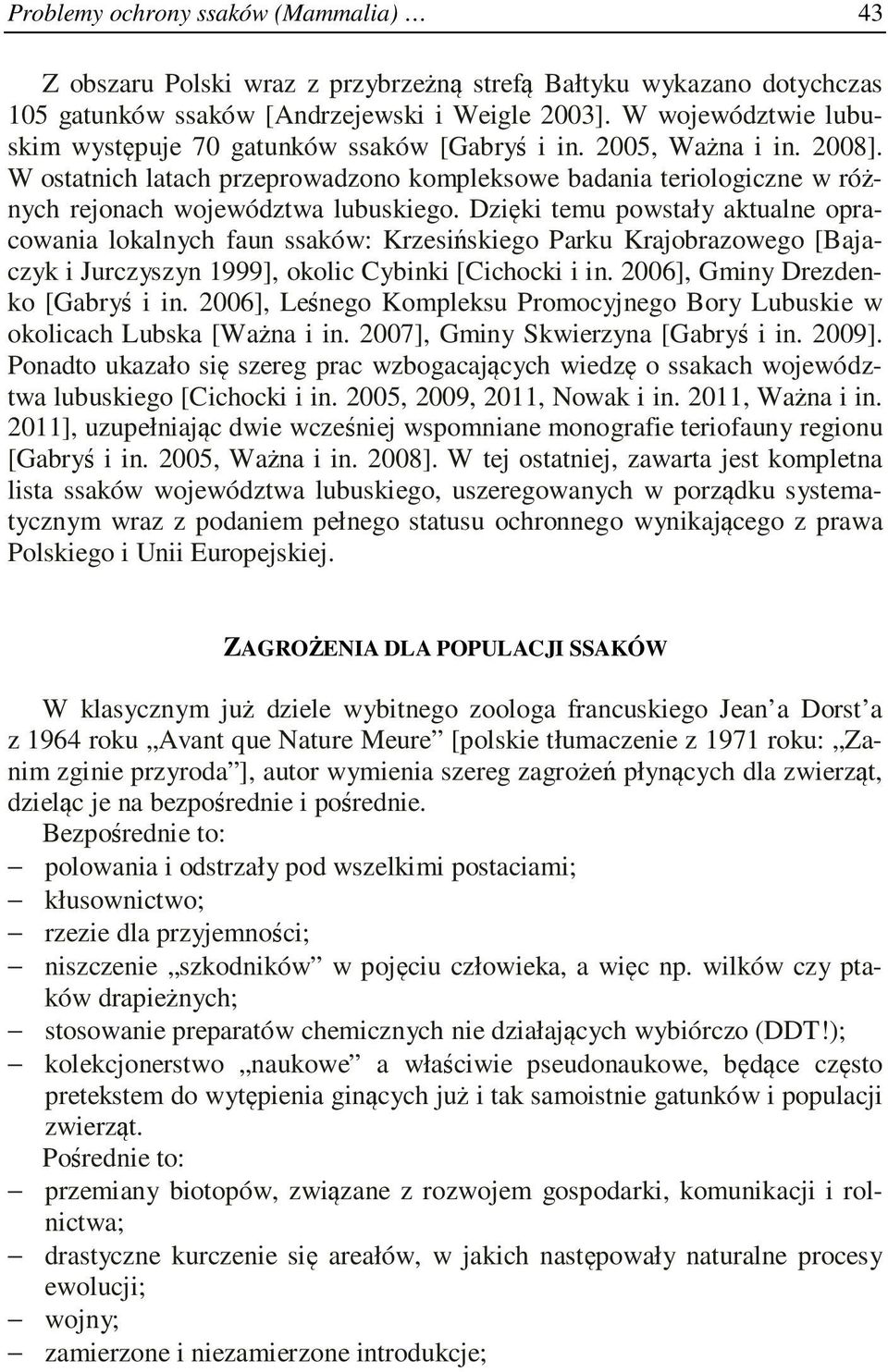 W ostatnich latach przeprowadzono kompleksowe badania teriologiczne w różnych rejonach województwa lubuskiego.