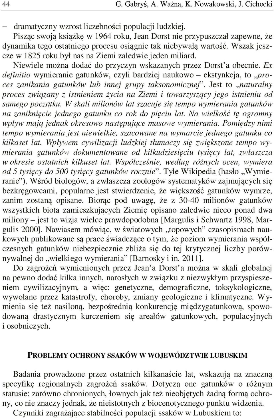 Wszak jeszcze w 1825 roku był nas na Ziemi zaledwie jeden miliard. Niewiele można dodać do przyczyn wskazanych przez Dorst a obecnie.