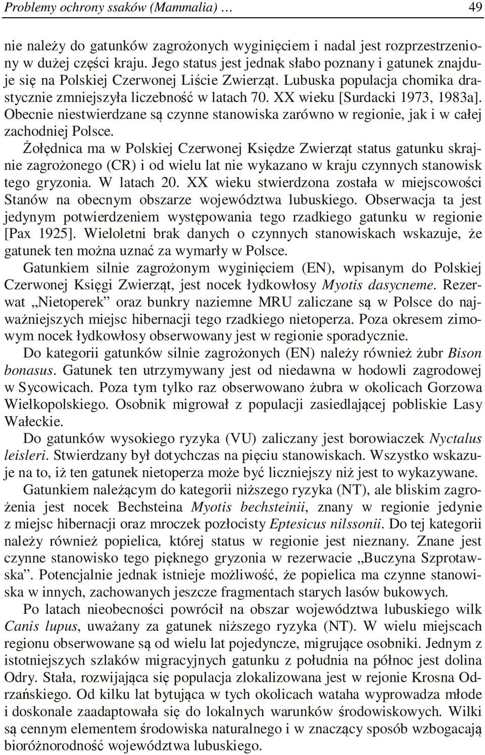 XX wieku [Surdacki 1973, 1983a]. Obecnie niestwierdzane są czynne stanowiska zarówno w regionie, jak i w całej zachodniej Polsce.