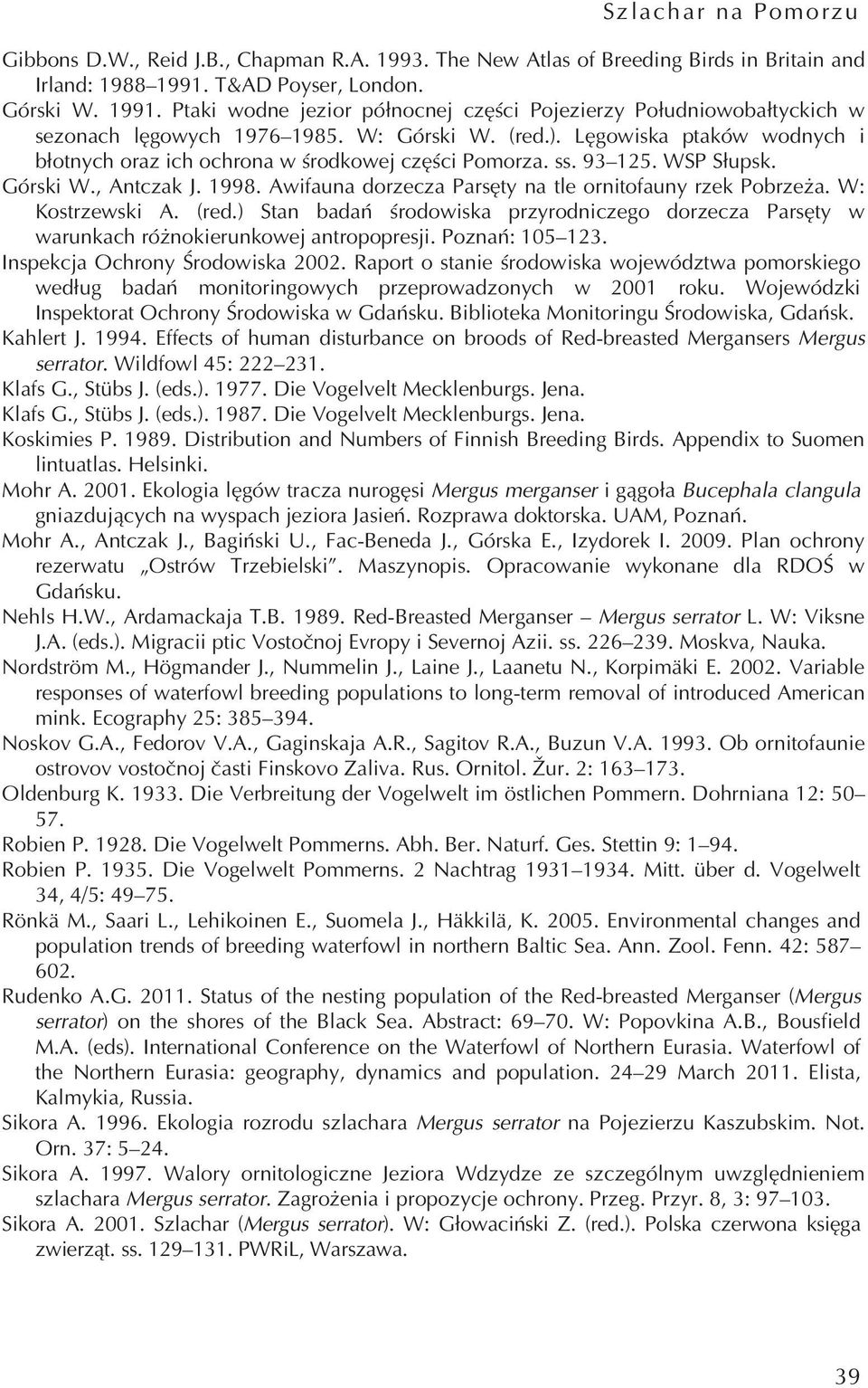 Lęgowiska ptaków wodnych i błotnych oraz ich ochrona w środkowej części Pomorza. ss. 93 125. WSP Słupsk. Górski W., Antczak J. 1998. Awifauna dorzecza Parsęty na tle ornitofauny rzek Pobrzeża.