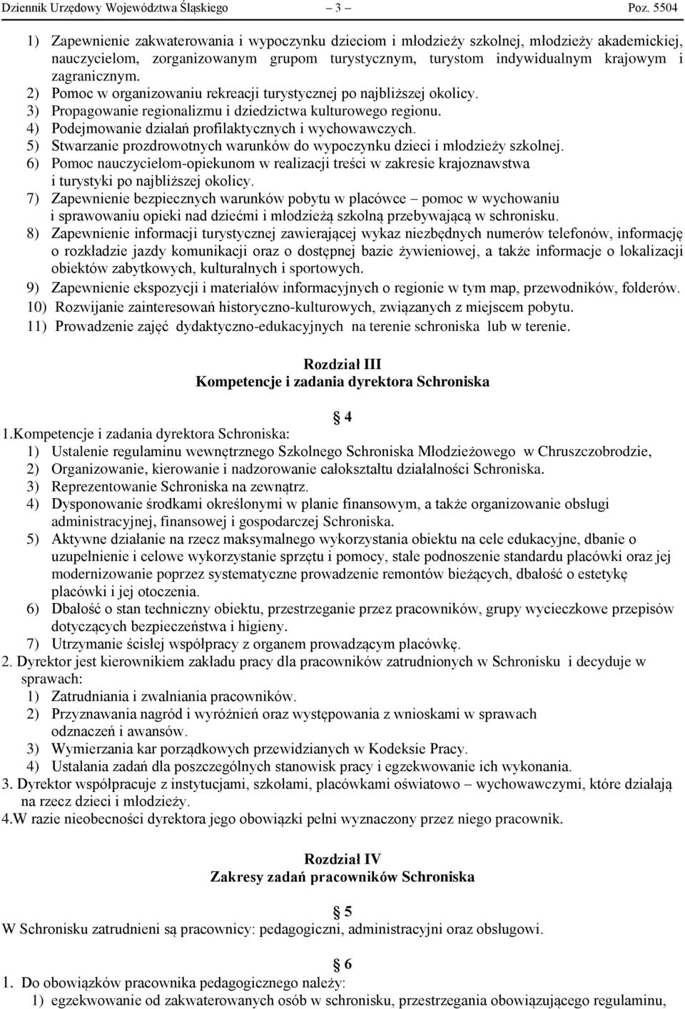 2) Pomoc w organizowaniu rekreacji turystycznej po najbliższej okolicy. 3) Propagowanie regionalizmu i dziedzictwa kulturowego regionu. 4) Podejmowanie działań profilaktycznych i wychowawczych.