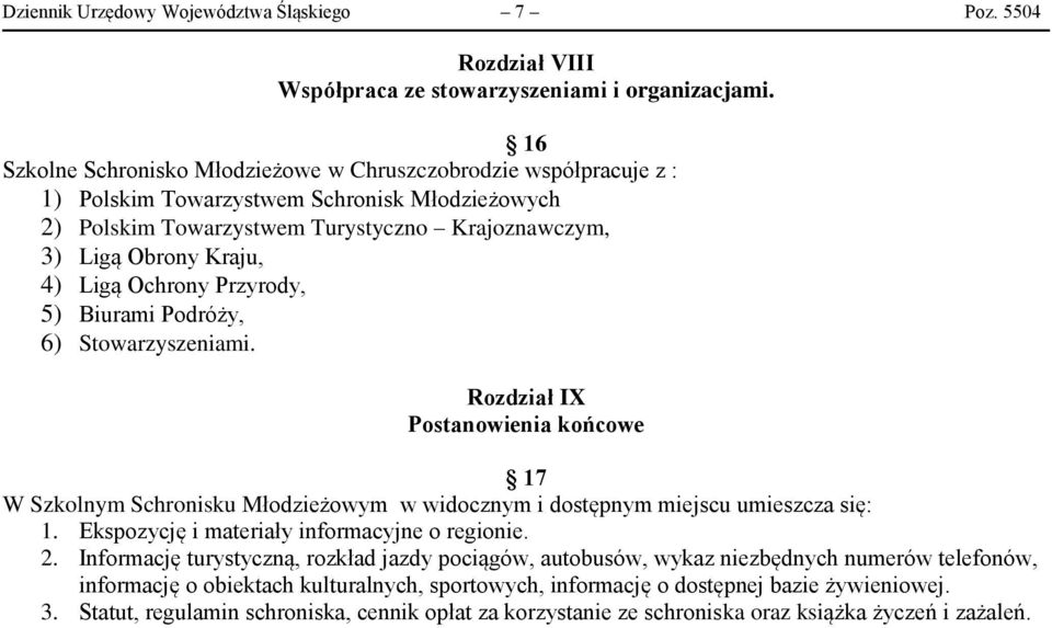 Ochrony Przyrody, 5) Biurami Podróży, 6) Stowarzyszeniami. Rozdział IX Postanowienia końcowe 17 W Szkolnym Schronisku Młodzieżowym w widocznym i dostępnym miejscu umieszcza się: 1.