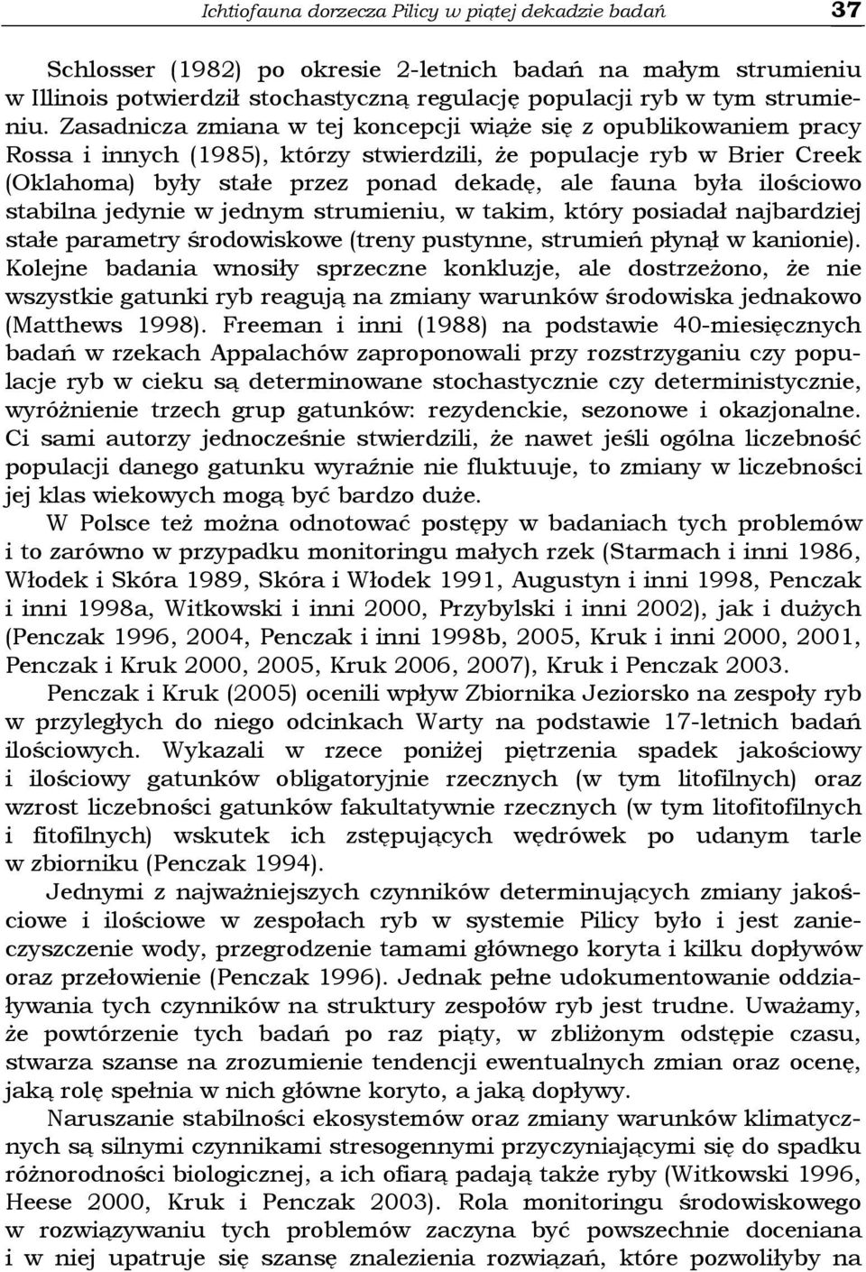 ilościowo stabilna jedynie w jednym strumieniu, w takim, który posiadał najbardziej stałe parametry środowiskowe (treny pustynne, strumień płynął w kanionie).