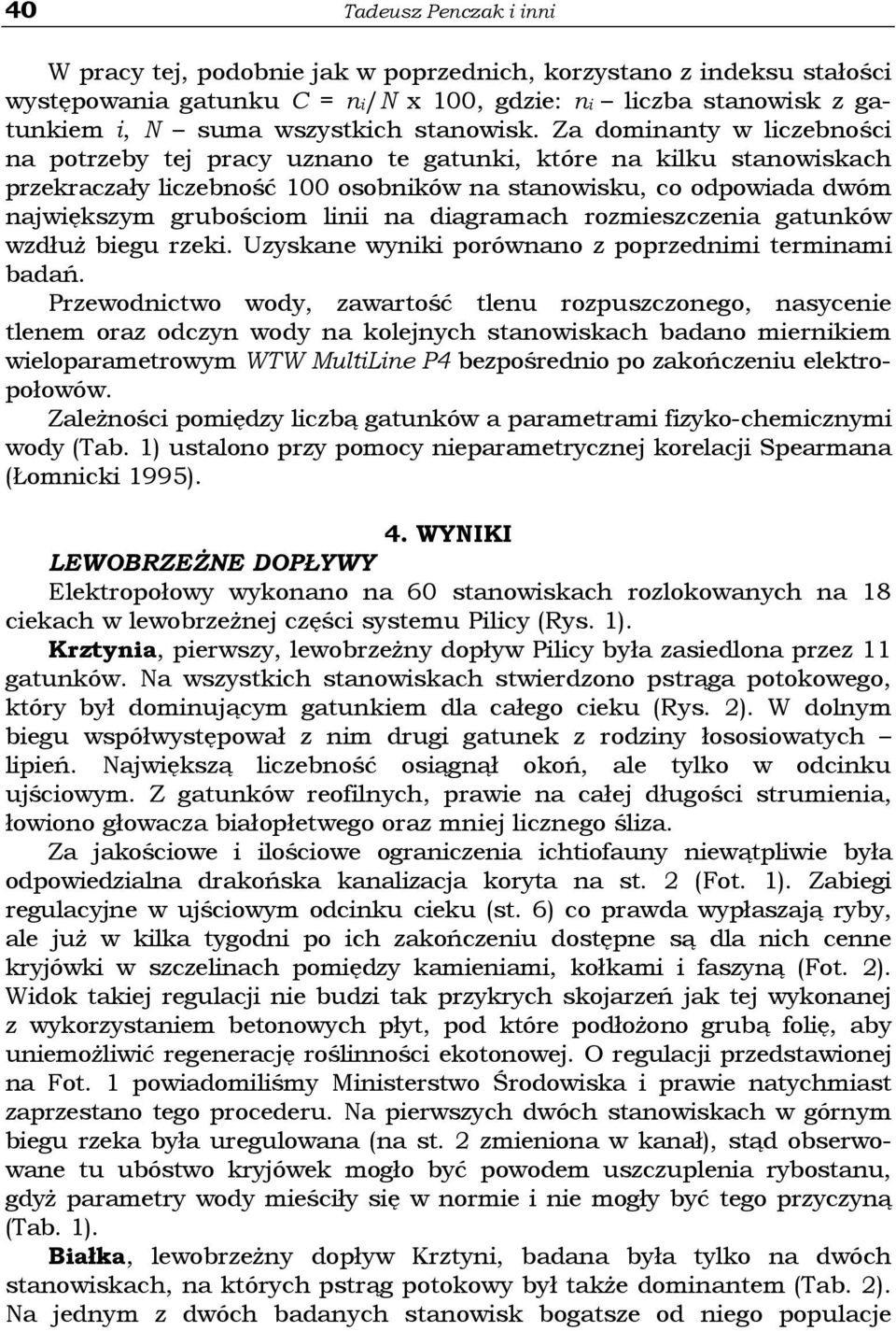 Za dominanty w liczebności na potrzeby tej pracy uznano te gatunki, które na kilku stanowiskach przekraczały liczebność 100 osobników na stanowisku, co odpowiada dwóm największym grubościom linii na