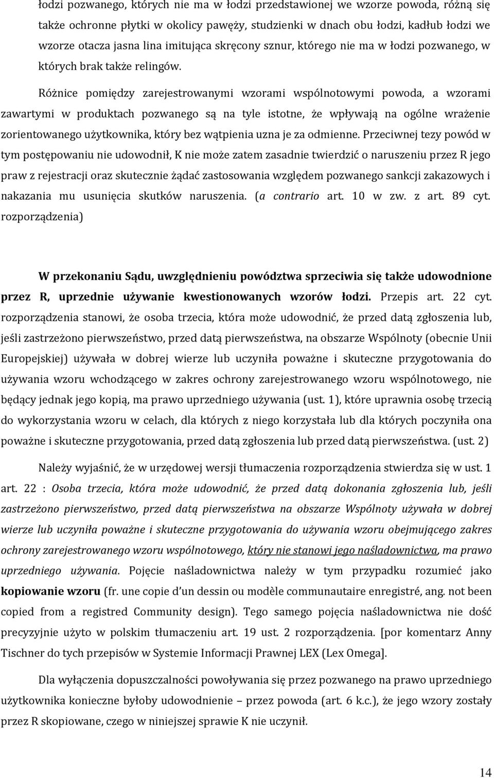 Różnice pomiędzy zarejestrowanymi wzorami wspólnotowymi powoda, a wzorami zawartymi w produktach pozwanego są na tyle istotne, że wpływają na ogólne wrażenie zorientowanego użytkownika, który bez