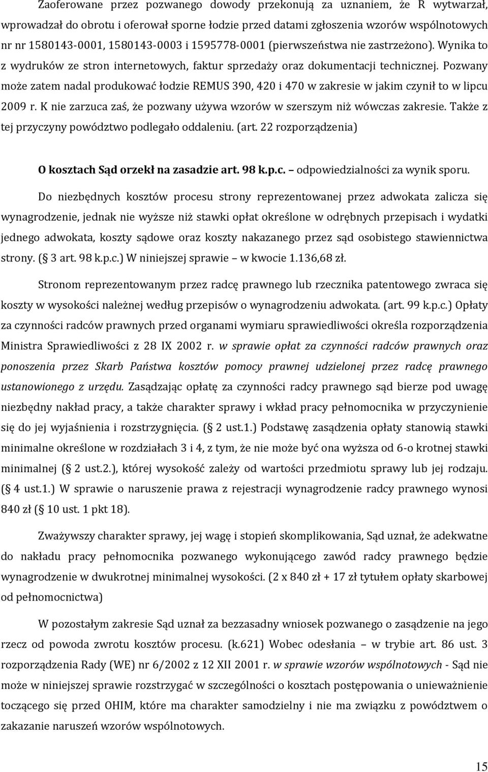 Pozwany może zatem nadal produkować łodzie REMUS 390, 420 i 470 w zakresie w jakim czynił to w lipcu 2009 r. K nie zarzuca zaś, że pozwany używa wzorów w szerszym niż wówczas zakresie.