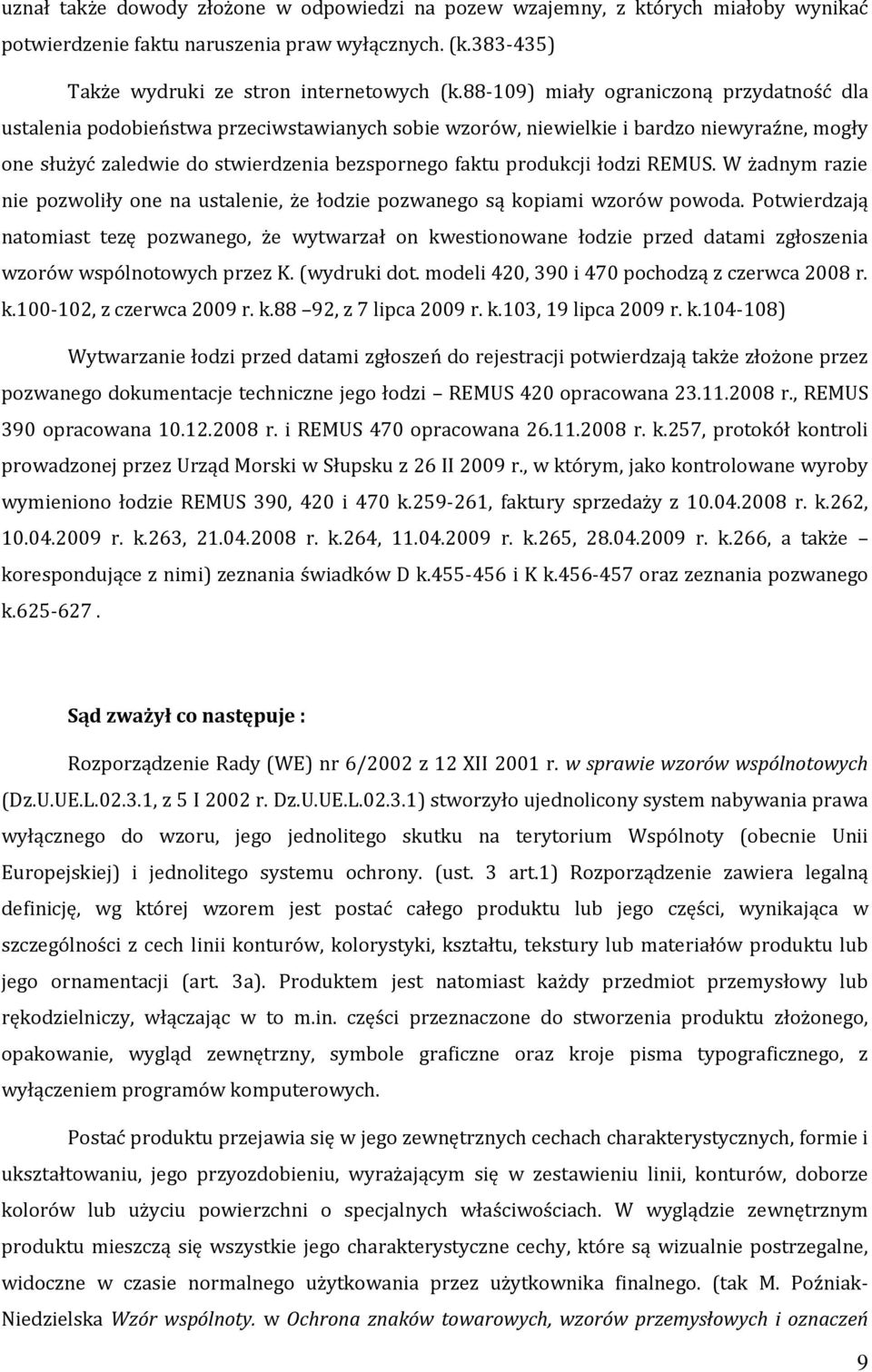 łodzi REMUS. W żadnym razie nie pozwoliły one na ustalenie, że łodzie pozwanego są kopiami wzorów powoda.