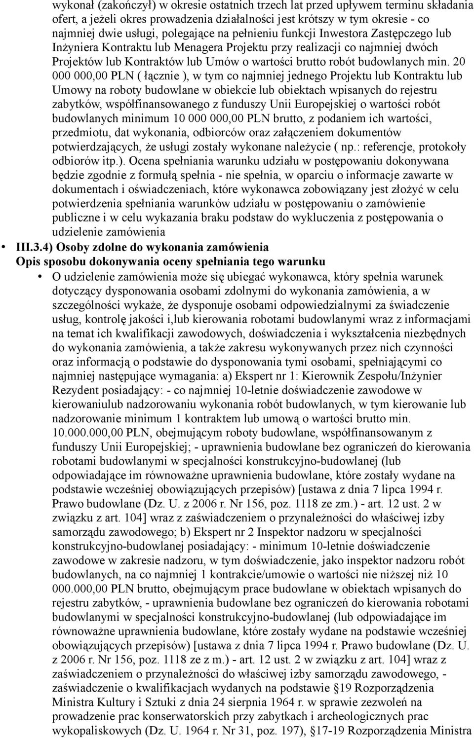 20 000 000,00 PLN ( łącznie ), w tym co najmniej jednego Projektu lub Kontraktu lub Umowy na roboty budowlane w obiekcie lub obiektach wpisanych do rejestru zabytków, współfinansowanego z funduszy