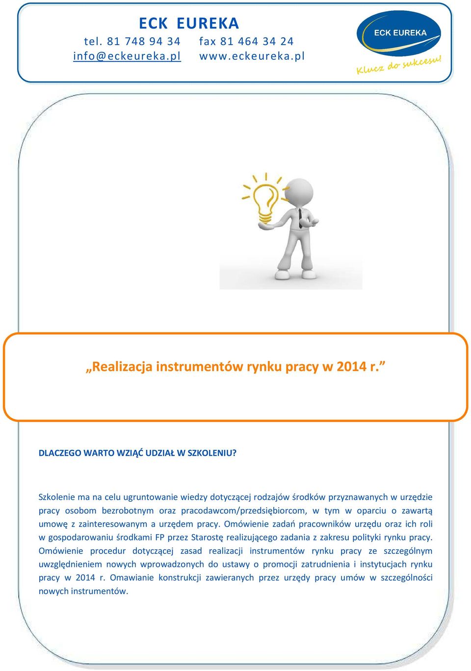 zainteresowanym a urzędem pracy. Omówienie zadań pracowników urzędu oraz ich roli w gospodarowaniu środkami FP przez Starostę realizującego zadania z zakresu polityki rynku pracy.