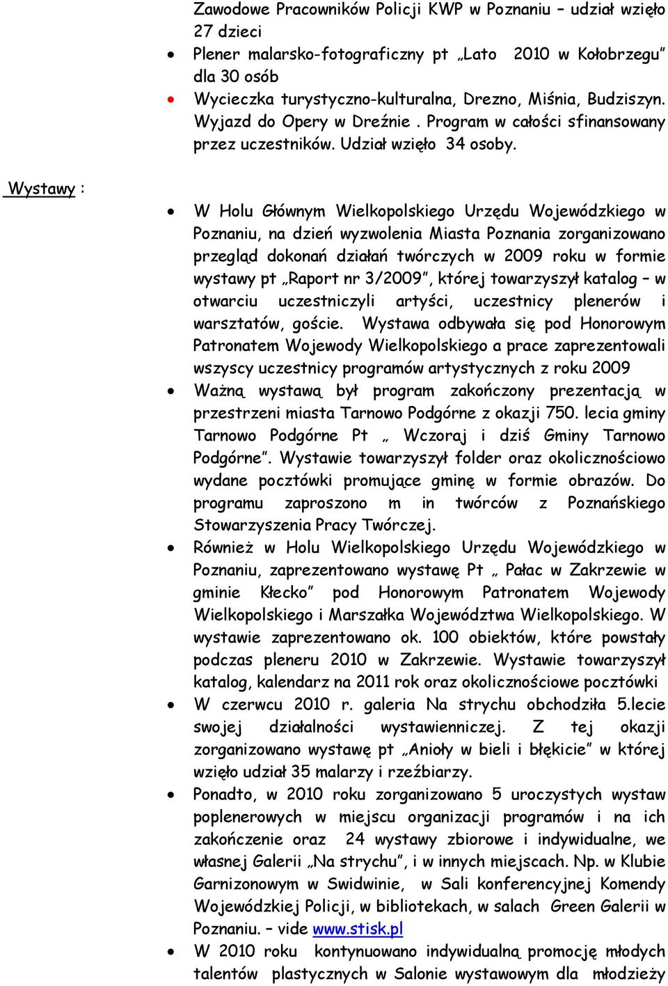 Wystawy : W Holu Głównym Wielkopolskiego Urzędu Wojewódzkiego w Poznaniu, na dzień wyzwolenia Miasta Poznania zorganizowano przegląd dokonań działań twórczych w 2009 roku w formie wystawy pt Raport