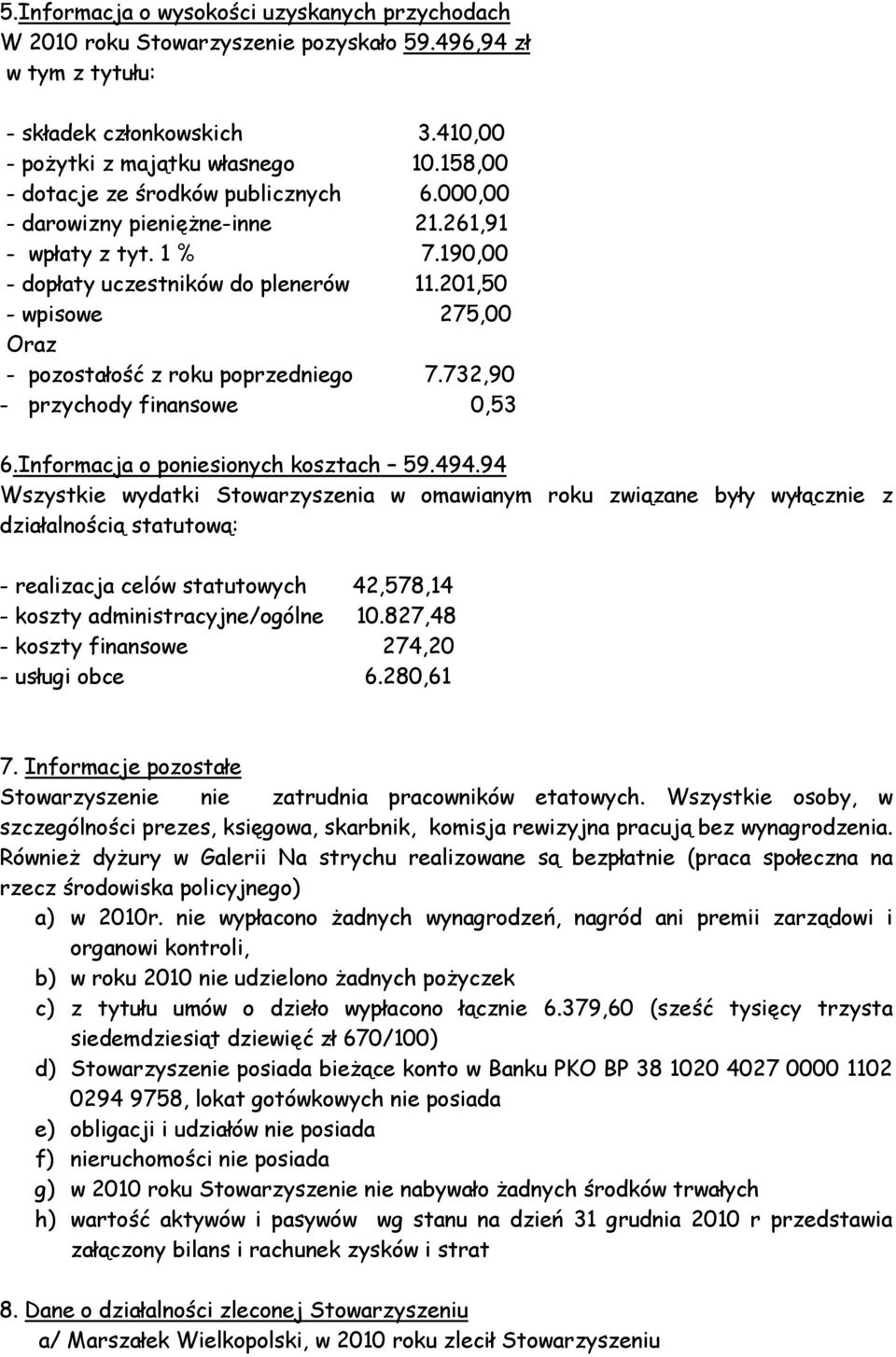 201,50 - wpisowe 275,00 Oraz - pozostałość z roku poprzedniego 7.732,90 - przychody finansowe 0,53 6.Informacja o poniesionych kosztach 59.494.