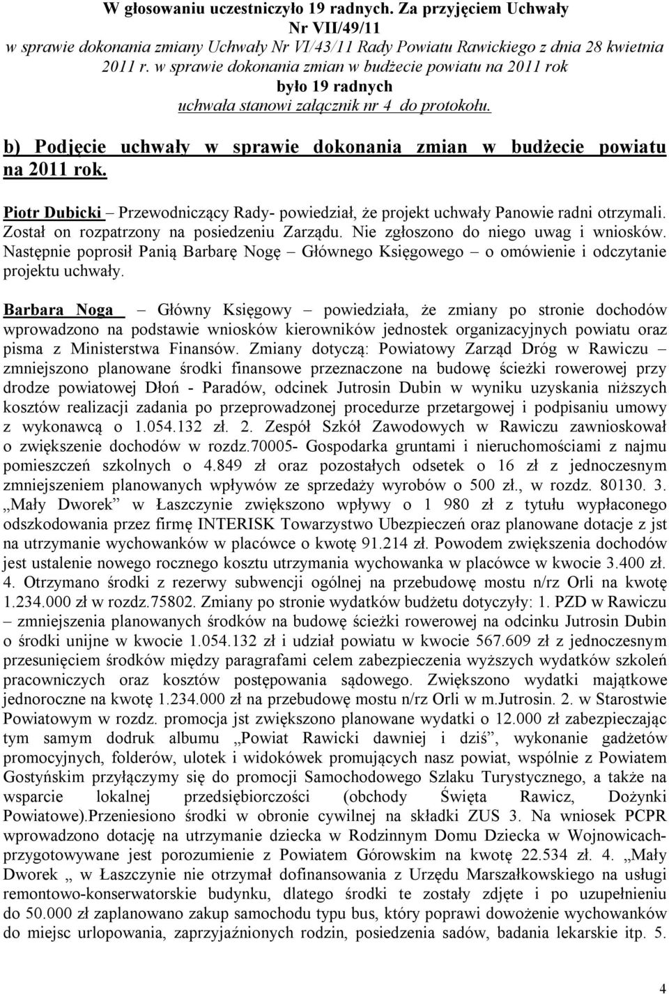 Piotr Dubicki Przewodniczący Rady- powiedział, że projekt uchwały Panowie radni otrzymali. Został on rozpatrzony na posiedzeniu Zarządu. Nie zgłoszono do niego uwag i wniosków.