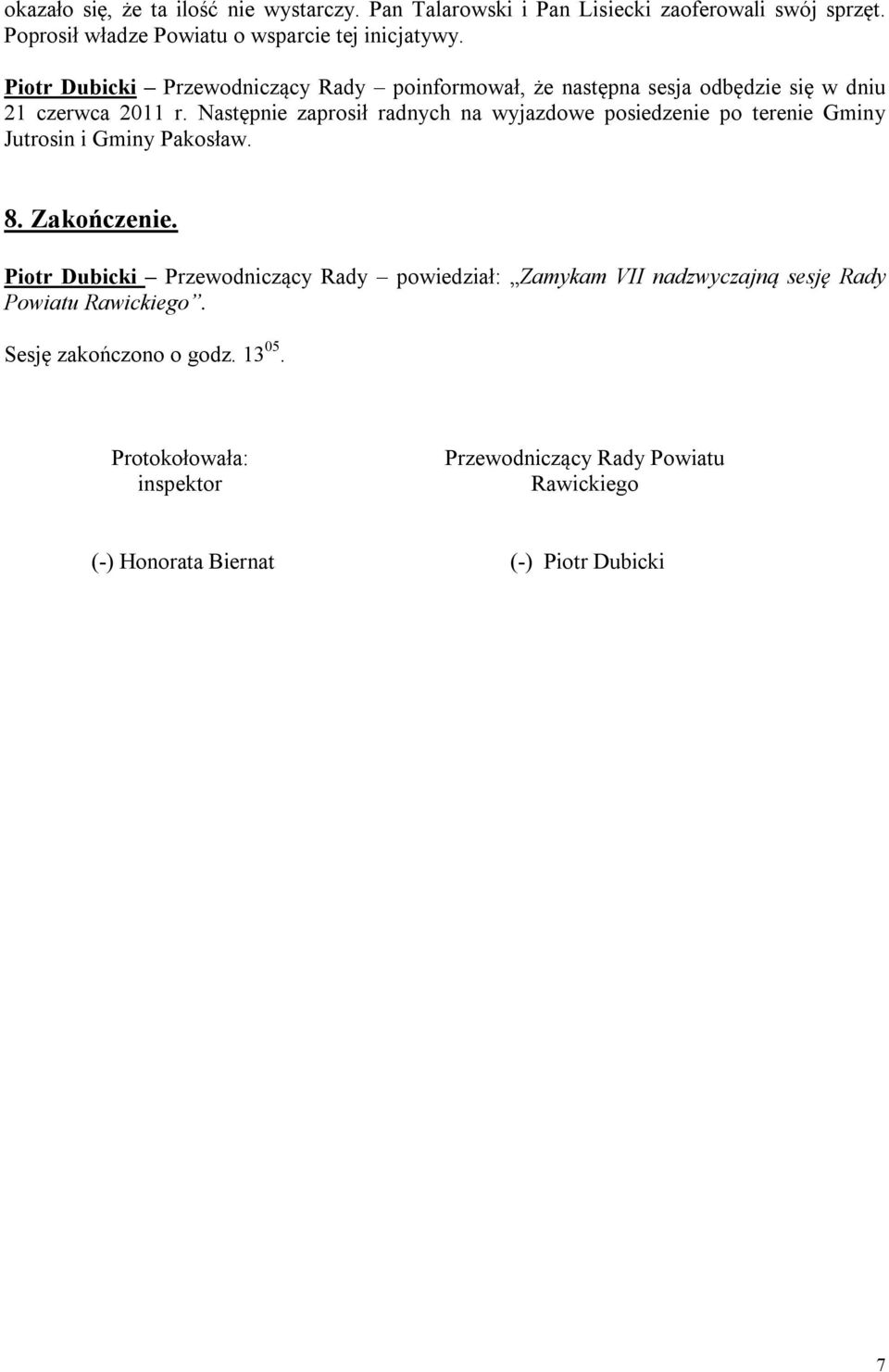 Następnie zaprosił radnych na wyjazdowe posiedzenie po terenie Gminy Jutrosin i Gminy Pakosław. 8. Zakończenie.