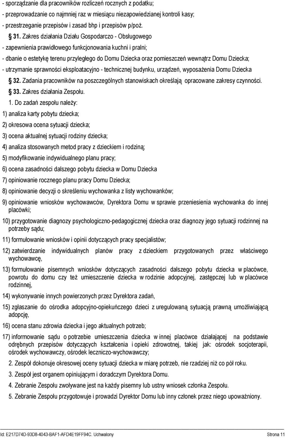 Dziecka; - utrzymanie sprawności eksploatacyjno - technicznej budynku, urządzeń, wyposażenia Domu Dziecka 32. Zadania pracowników na poszczególnych stanowiskach określają opracowane zakresy czynności.