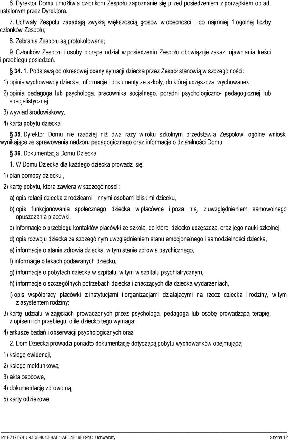 Członków Zespołu i osoby biorące udział w posiedzeniu Zespołu obowiązuje zakaz ujawniania treści i przebiegu posiedzeń. 34. 1.