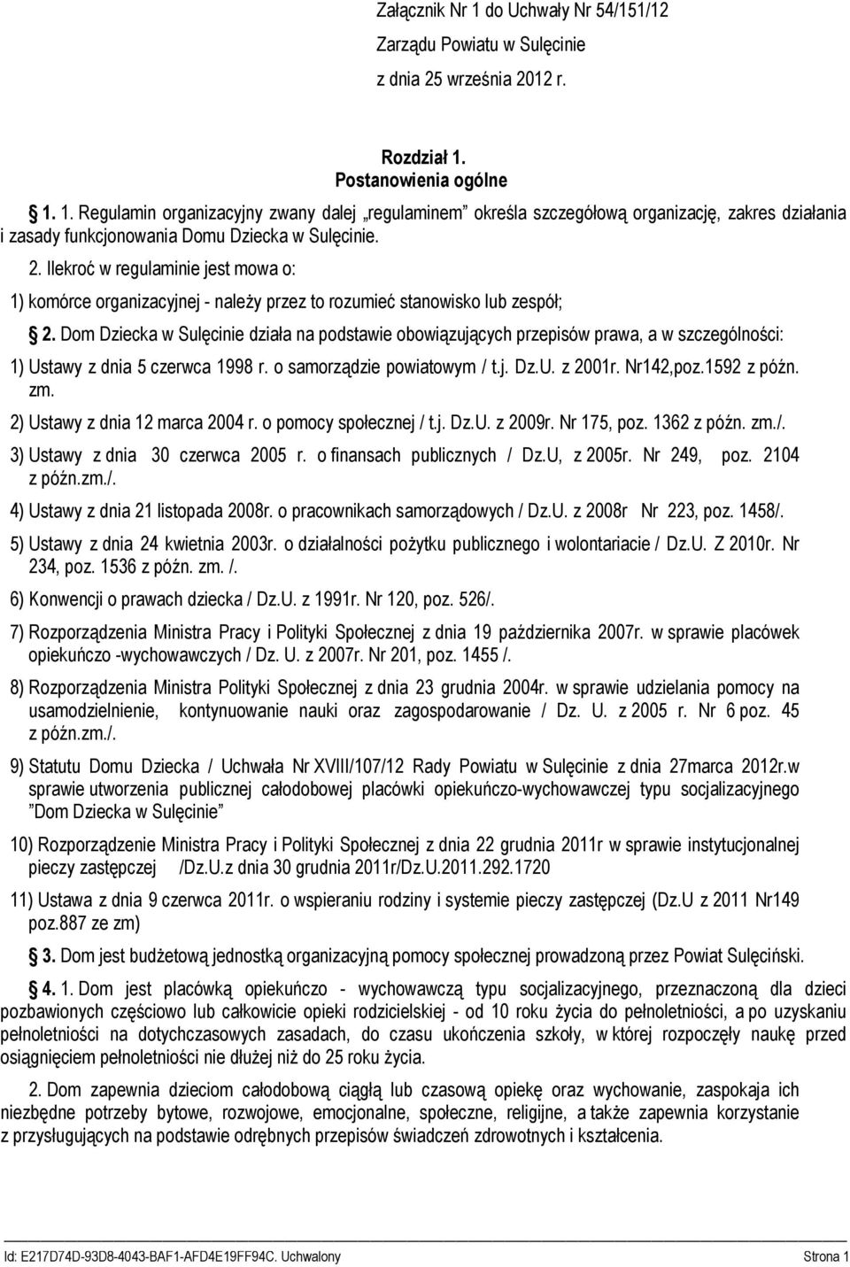 Dom Dziecka w Sulęcinie działa na podstawie obowiązujących przepisów prawa, a w szczególności: 1) Ustawy z dnia 5 czerwca 1998 r. o samorządzie powiatowym / t.j. Dz.U. z 2001r. Nr142,poz.1592 z późn.