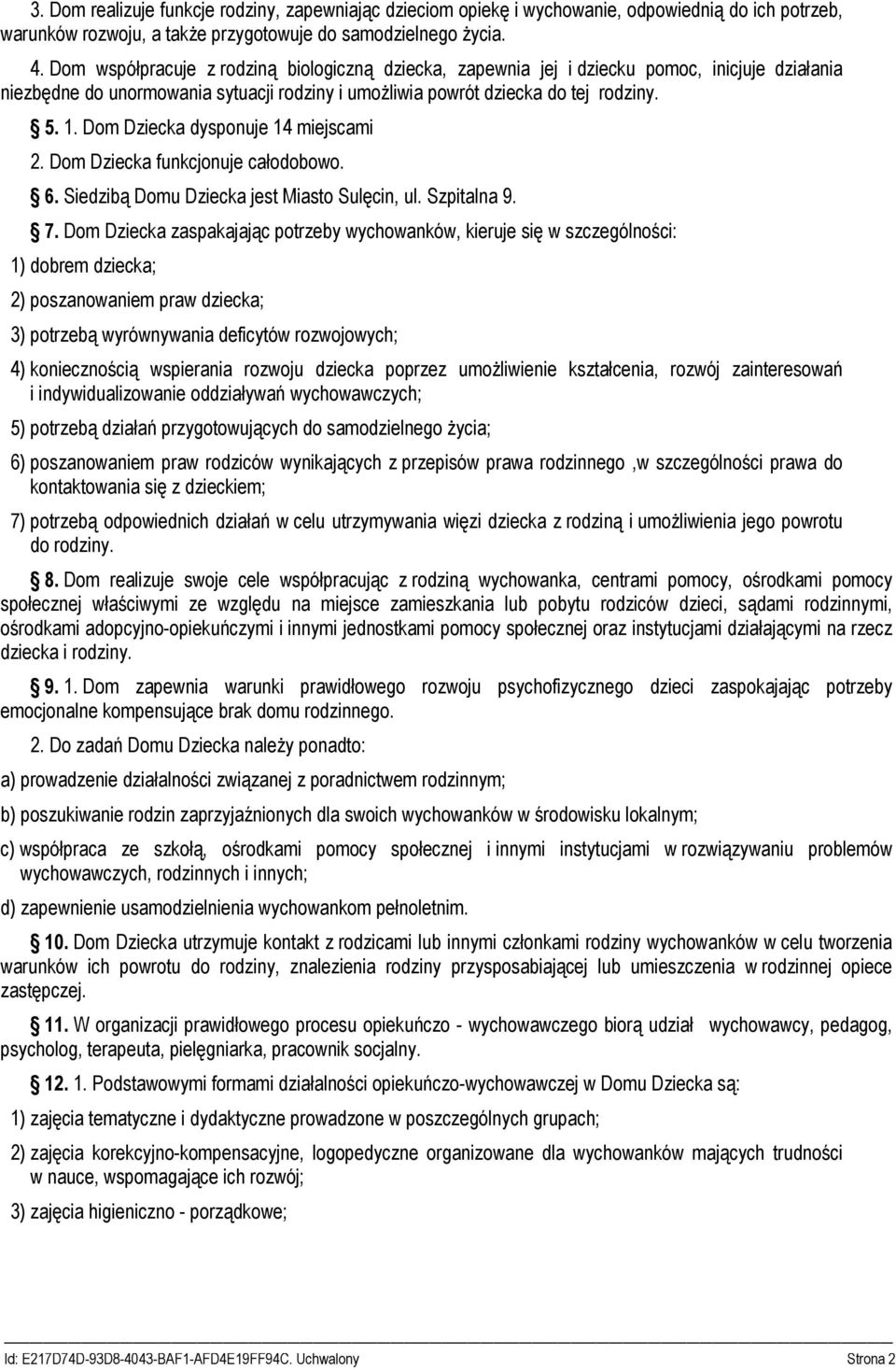 Dom Dziecka dysponuje 14 miejscami 2. Dom Dziecka funkcjonuje całodobowo. 6. Siedzibą Domu Dziecka jest Miasto Sulęcin, ul. Szpitalna 9. 7.