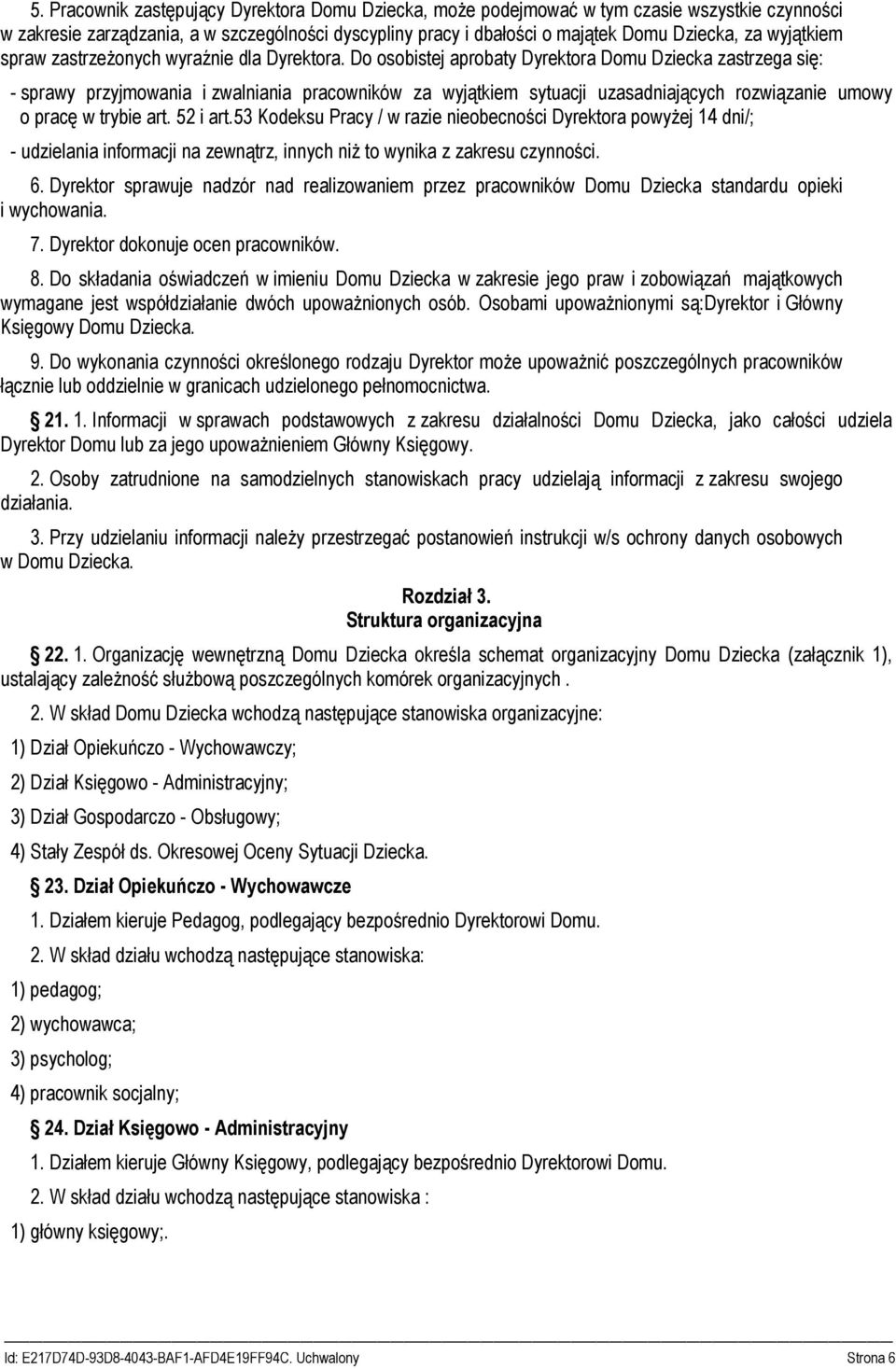 Do osobistej aprobaty Dyrektora Domu Dziecka zastrzega się: - sprawy przyjmowania i zwalniania pracowników za wyjątkiem sytuacji uzasadniających rozwiązanie umowy o pracę w trybie art. 52 i art.