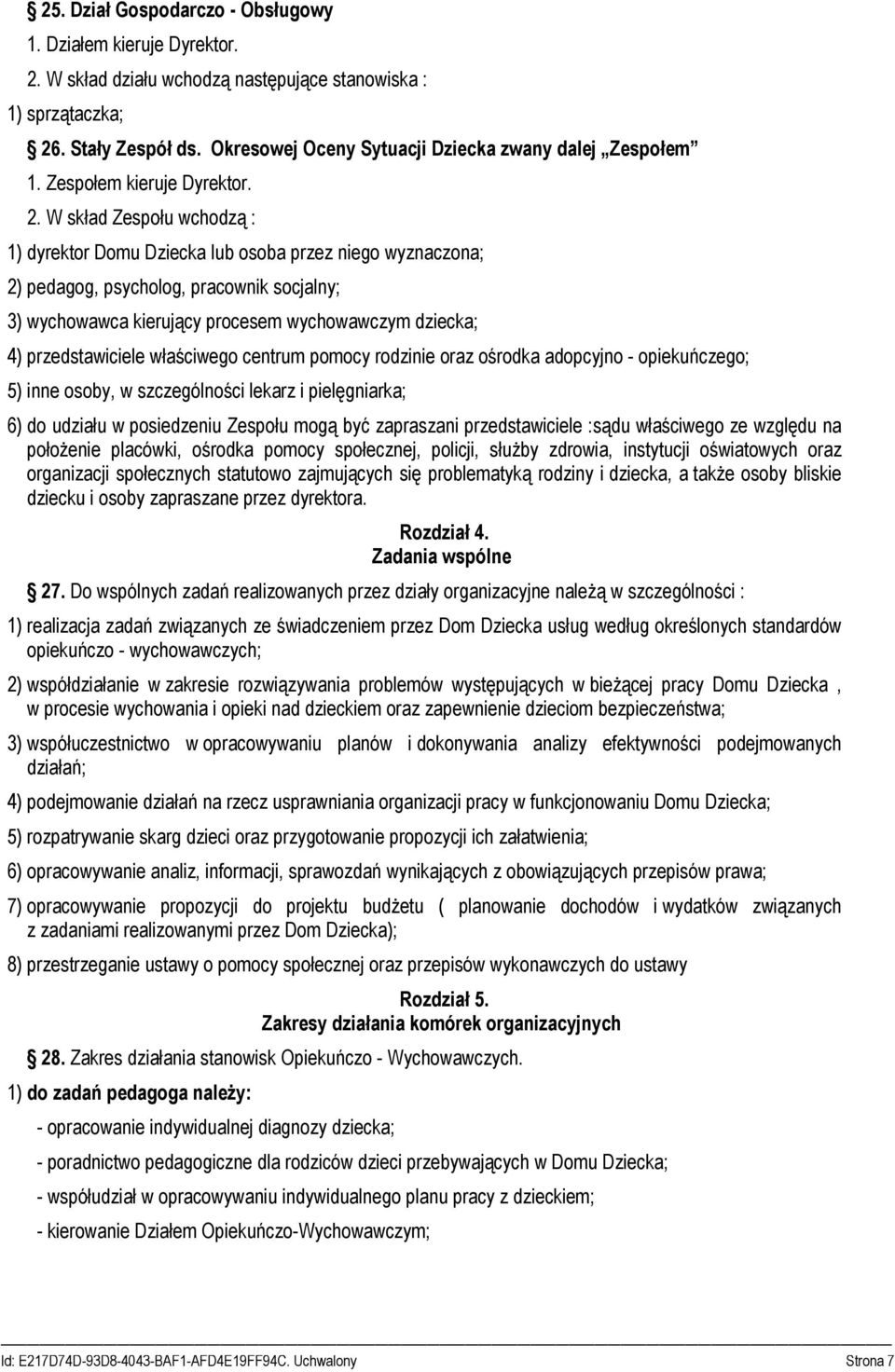 W skład Zespołu wchodzą : 1) dyrektor Domu Dziecka lub osoba przez niego wyznaczona; 2) pedagog, psycholog, pracownik socjalny; 3) wychowawca kierujący procesem wychowawczym dziecka; 4)