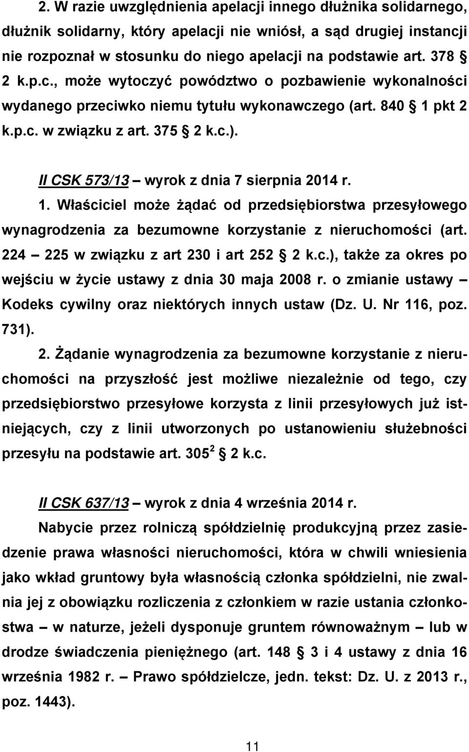 II CSK 573/13 wyrok z dnia 7 sierpnia 2014 r. 1. Właściciel może żądać od przedsiębiorstwa przesyłowego wynagrodzenia za bezumowne korzystanie z nieruchomości (art.