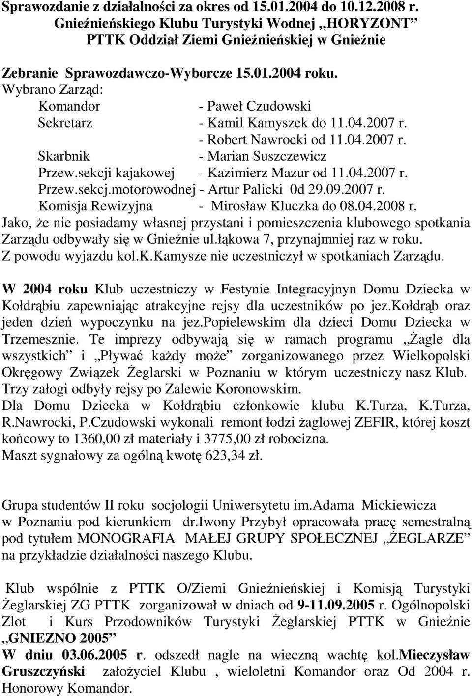 04.2007 r. Przew.sekcj.motorowodnej - Artur Palicki 0d 29.09.2007 r. Komisja Rewizyjna - Mirosław Kluczka do 08.04.2008 r.