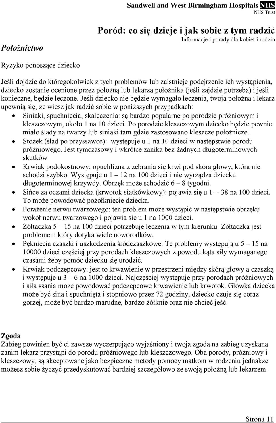 Jeśli dziecko nie będzie wymagało leczenia, twoja położna i lekarz upewnią się, że wiesz jak radzić sobie w poniższych przypadkach: Siniaki, spuchnięcia, skaleczenia: są bardzo popularne po porodzie