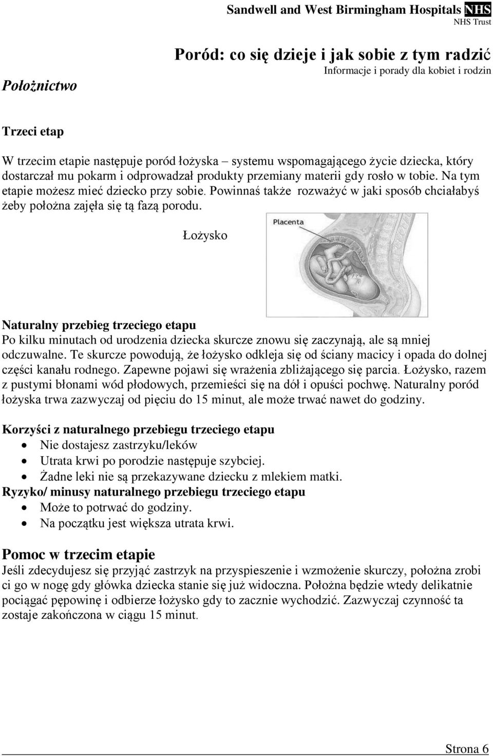 Łożysko Naturalny przebieg trzeciego etapu Po kilku minutach od urodzenia dziecka skurcze znowu się zaczynają, ale są mniej odczuwalne.