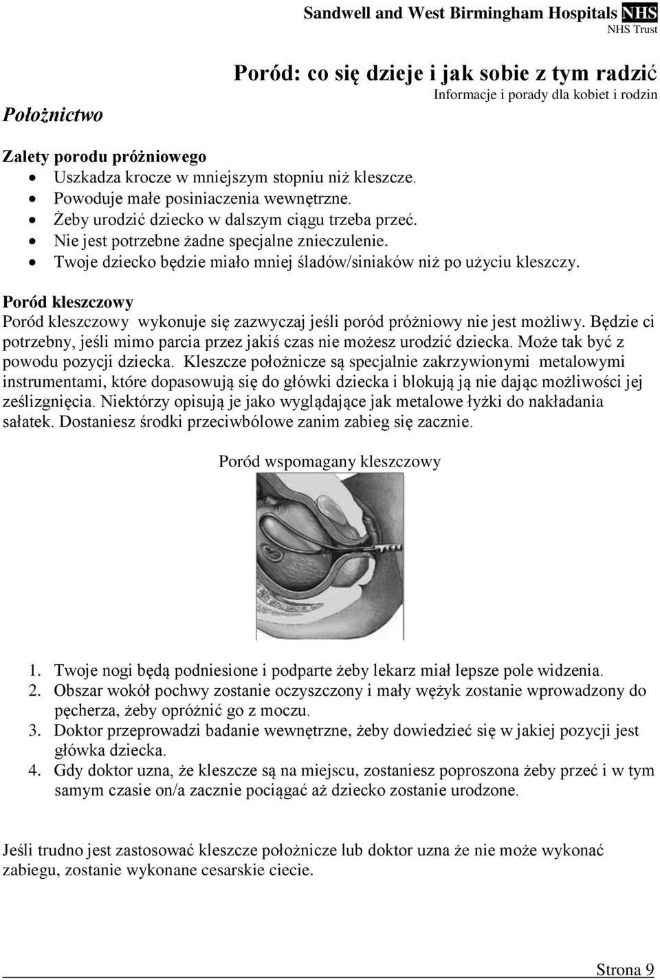 Poród kleszczowy Poród kleszczowy wykonuje się zazwyczaj jeśli poród próżniowy nie jest możliwy. Będzie ci potrzebny, jeśli mimo parcia przez jakiś czas nie możesz urodzić dziecka.