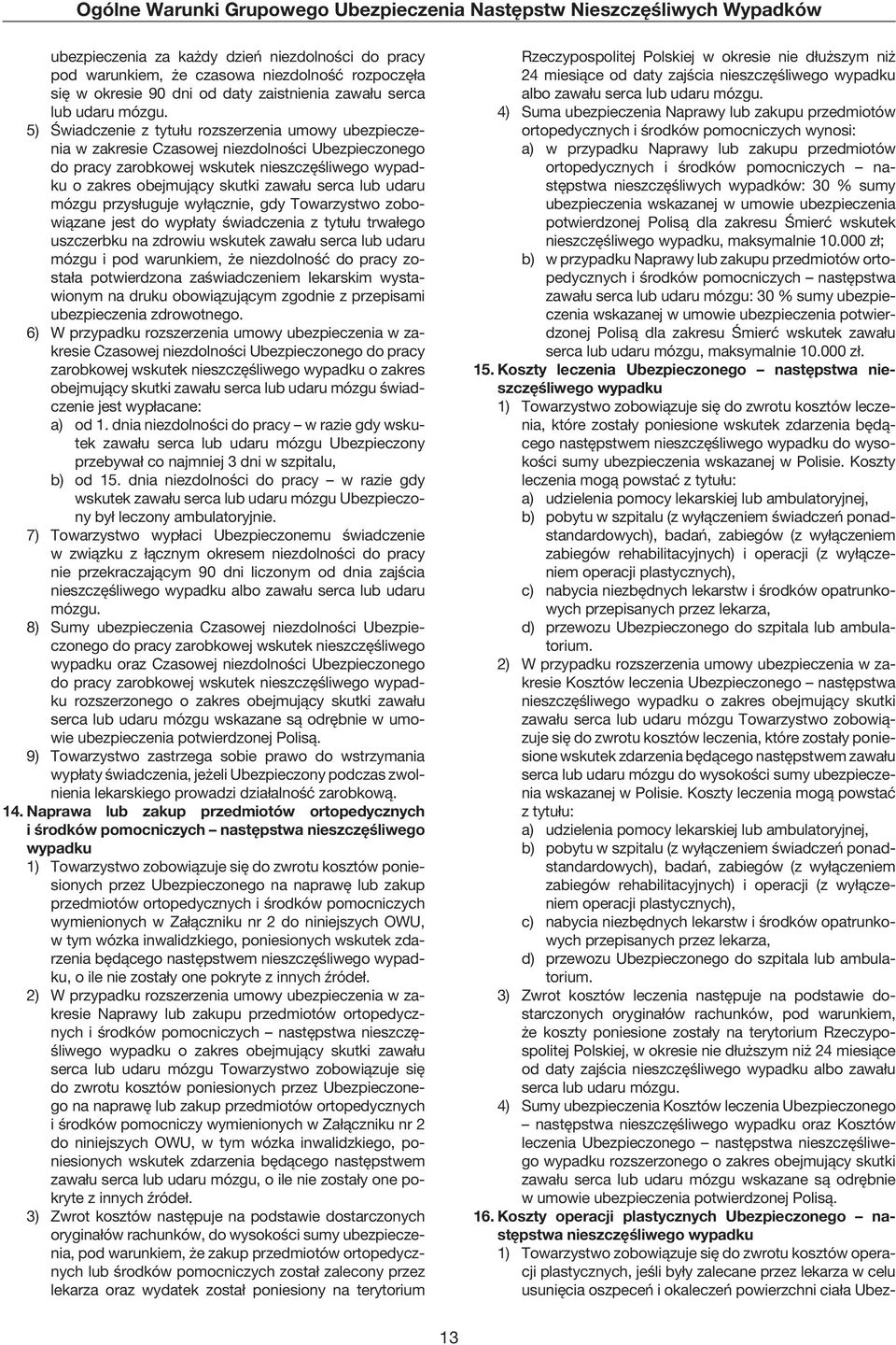 5) Świadczenie z tytułu rozszerzenia umowy ubezpieczenia w zakresie Czasowej niezdolności Ubezpieczonego do pracy zarobkowej wskutek nieszczęśliwego wypadku o zakres obejmujący skutki zawału serca