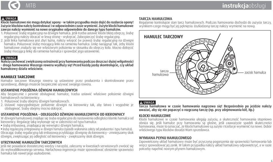 Jeśli trzeba ustawić klocki bliżej obręczy, śrubę regulacyjną należy obracać w lewą stronę - wykręcać. Zabezpieczyć śrubę regulacyjną. 2.