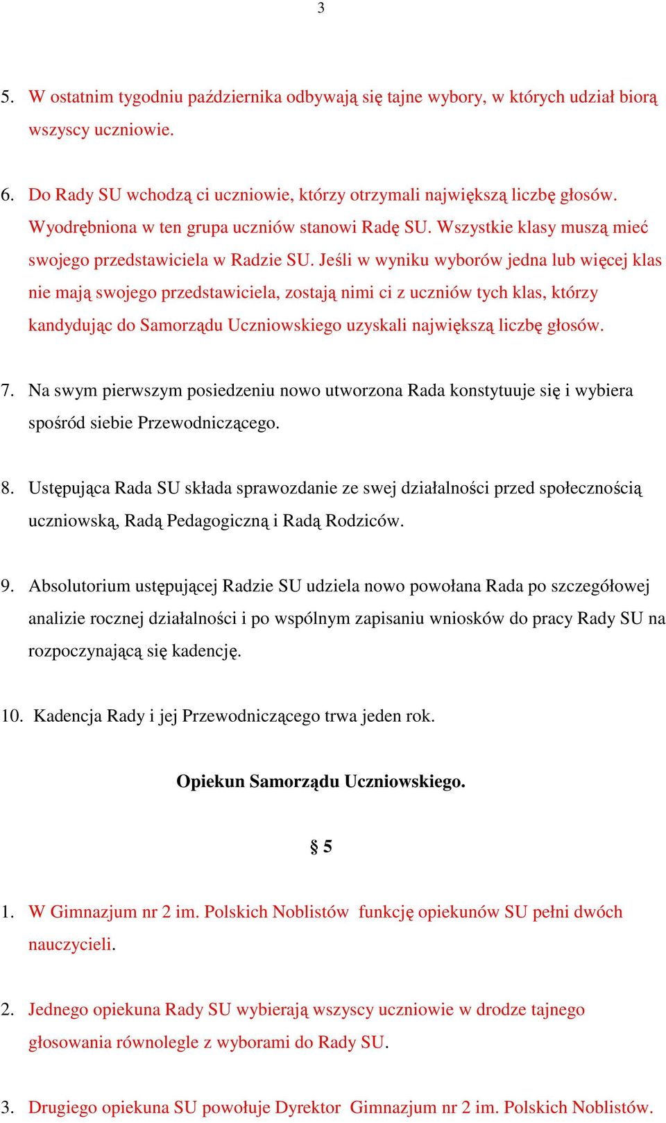 Jeśli w wyniku wyborów jedna lub więcej klas nie mają swojego przedstawiciela, zostają nimi ci z uczniów tych klas, którzy kandydując do Samorządu Uczniowskiego uzyskali największą liczbę głosów. 7.