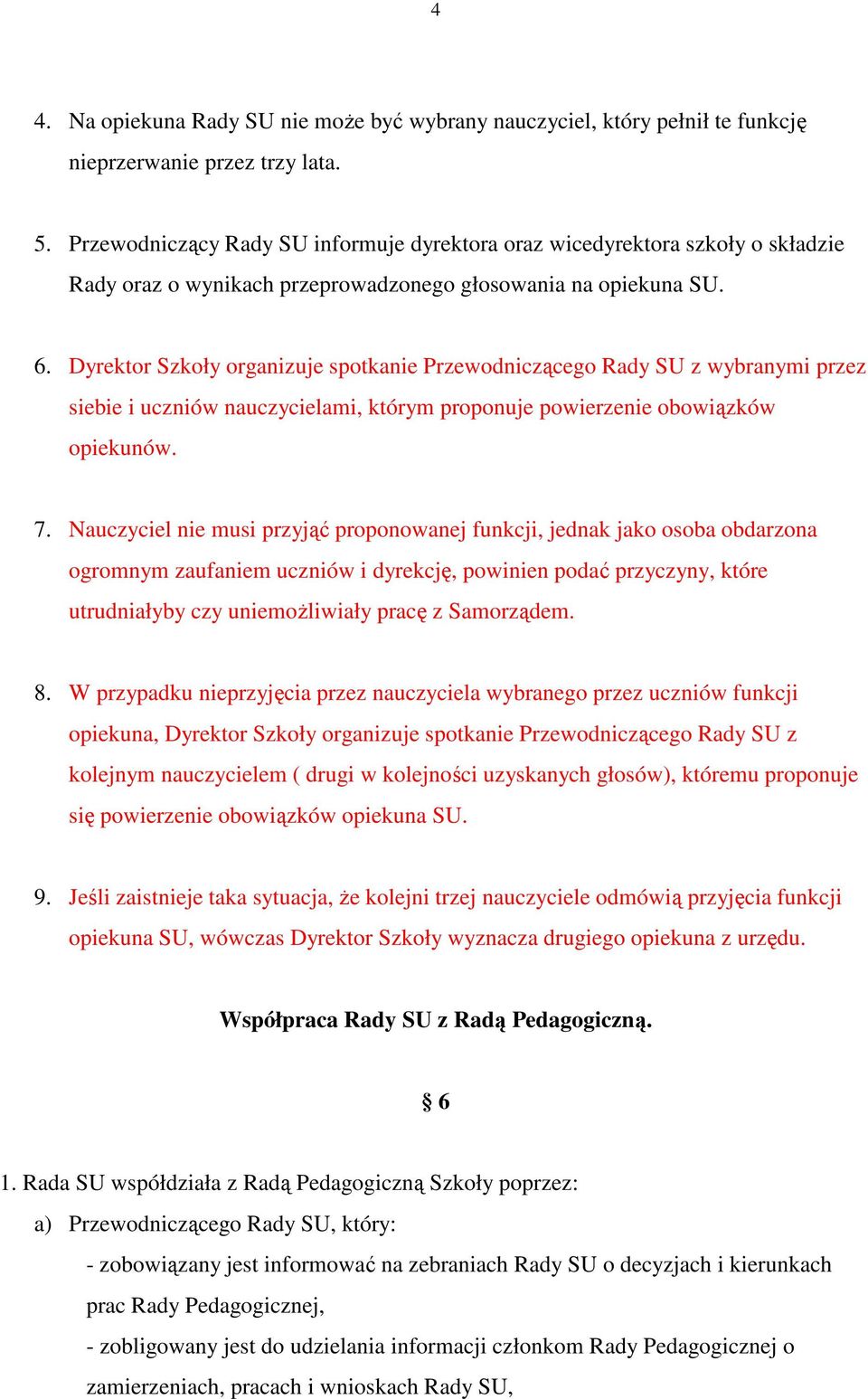 Dyrektor Szkoły organizuje spotkanie Przewodniczącego Rady SU z wybranymi przez siebie i uczniów nauczycielami, którym proponuje powierzenie obowiązków opiekunów. 7.