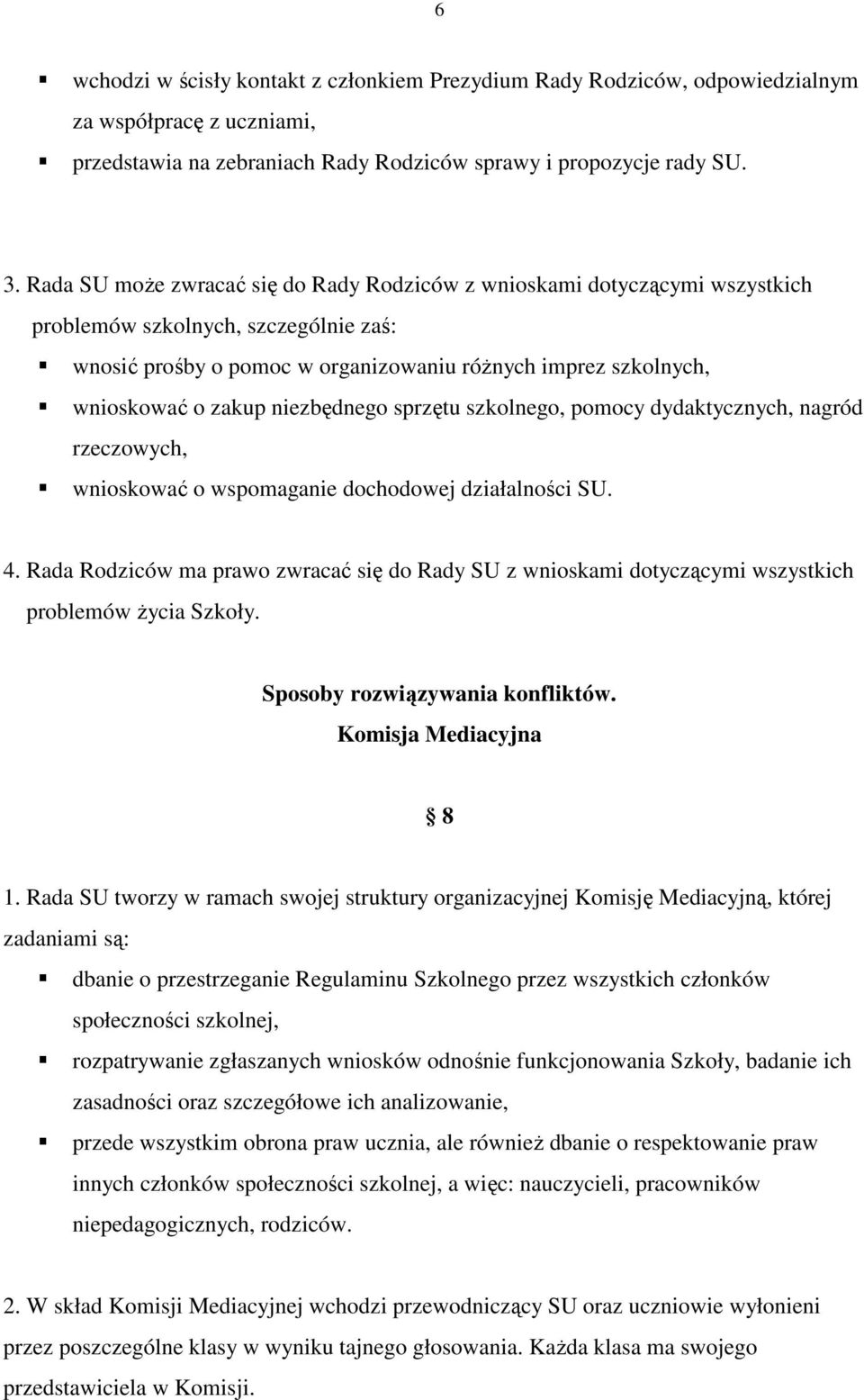 niezbędnego sprzętu szkolnego, pomocy dydaktycznych, nagród rzeczowych, wnioskować o wspomaganie dochodowej działalności SU. 4.