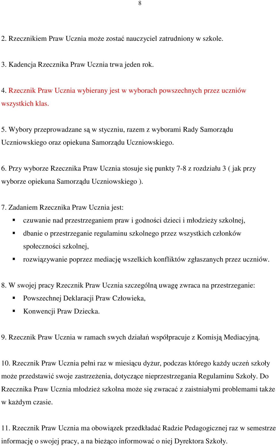 Wybory przeprowadzane są w styczniu, razem z wyborami Rady Samorządu Uczniowskiego oraz opiekuna Samorządu Uczniowskiego. 6.