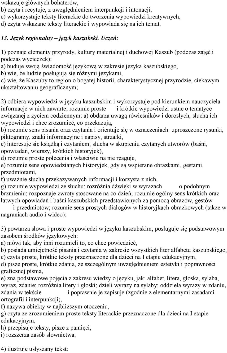 Uczeń: 1) poznaje elementy przyrody, kultury materialnej i duchowej Kaszub (podczas zajęć i podczas wycieczek): a) buduje swoją świadomość językową w zakresie języka kaszubskiego, b) wie, że ludzie