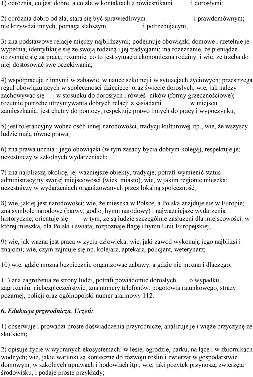 otrzymuje się za pracę; rozumie, co to jest sytuacja ekonomiczna rodziny, i wie, że trzeba do niej dostosować swe oczekiwania; 4) współpracuje z innymi w zabawie, w nauce szkolnej i w sytuacjach