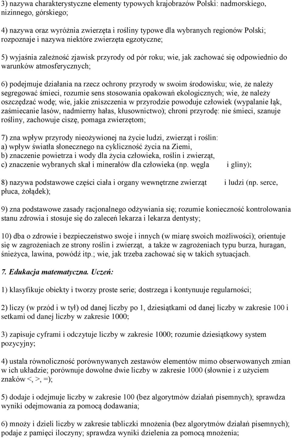 przyrody w swoim środowisku; wie, że należy segregować śmieci, rozumie sens stosowania opakowań ekologicznych; wie, że należy oszczędzać wodę; wie, jakie zniszczenia w przyrodzie powoduje człowiek