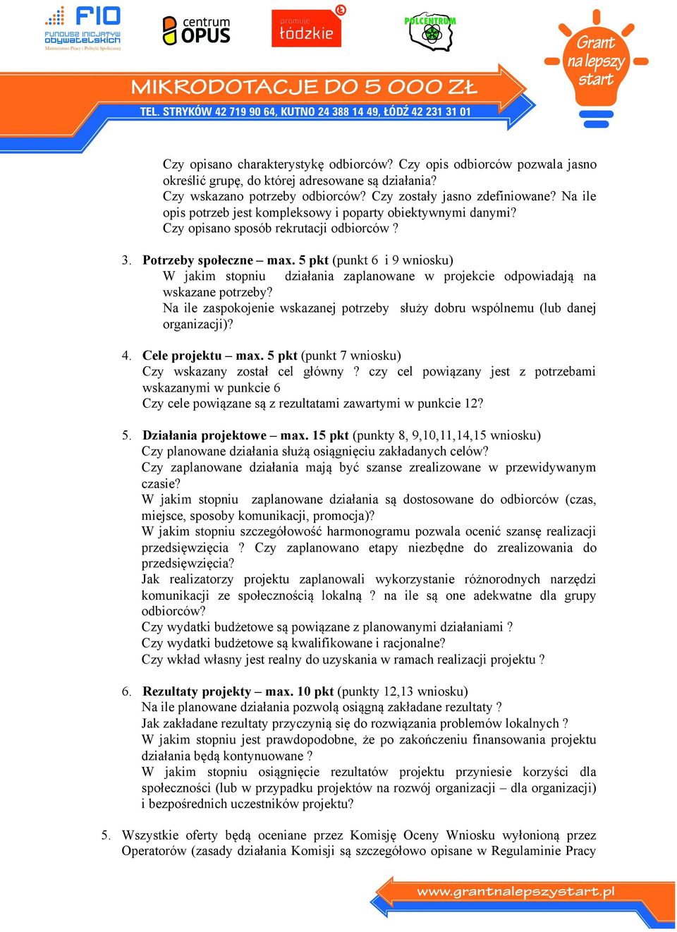 5 pkt (punkt 6 i 9 wniosku) W jakim stopniu działania zaplanowane w projekcie odpowiadają na wskazane potrzeby? Na ile zaspokojenie wskazanej potrzeby służy dobru wspólnemu (lub danej organizacji)? 4.