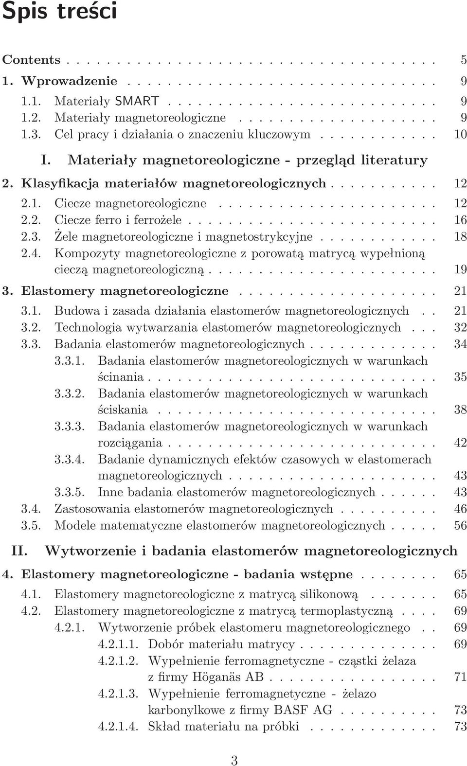 Żelemagnetoreologiczneimagnetostrykcyjne... 18 2.4. Kompozyty magnetoreologiczne z porowatą matrycą wypełnioną ciecząmagnetoreologiczną... 19 3. Elastomerymagnetoreologiczne... 21 3.1. Budowa i zasada działania elastomerów magnetoreologicznych.