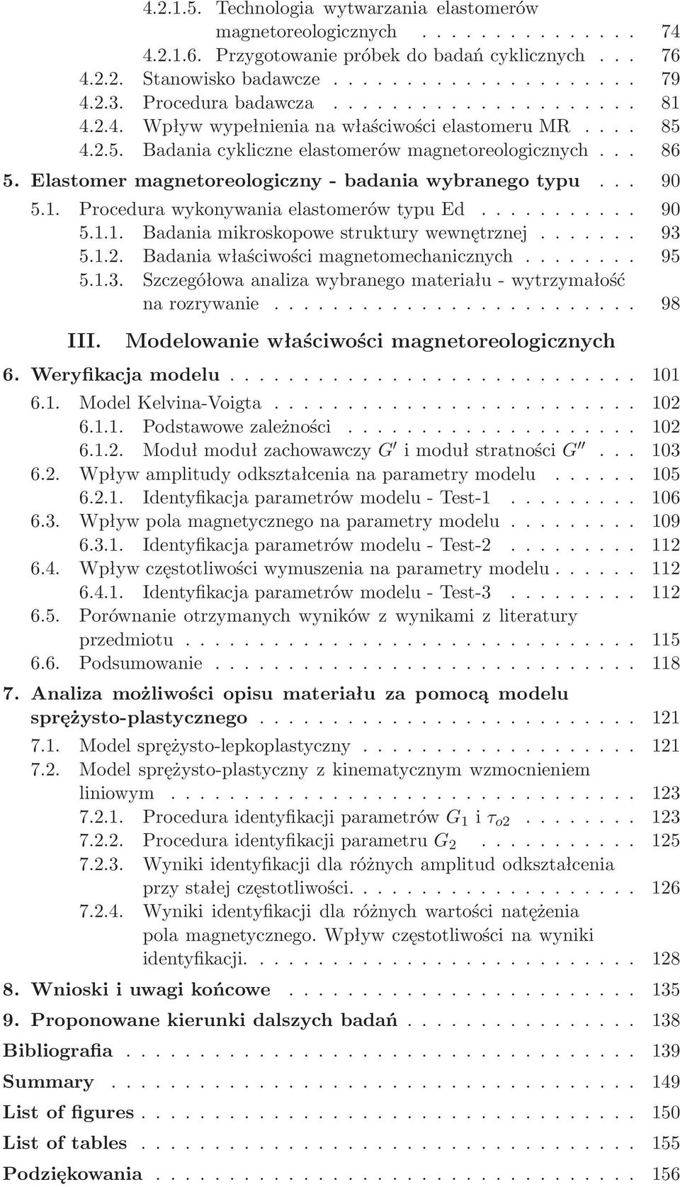 .. 93 5.1.2. Badaniawłaściwościmagnetomechanicznych... 95 5.1.3. Szczegółowa analiza wybranego materiału- wytrzymałość narozrywanie... 98 III. Modelowanie właściwości magnetoreologicznych 6.