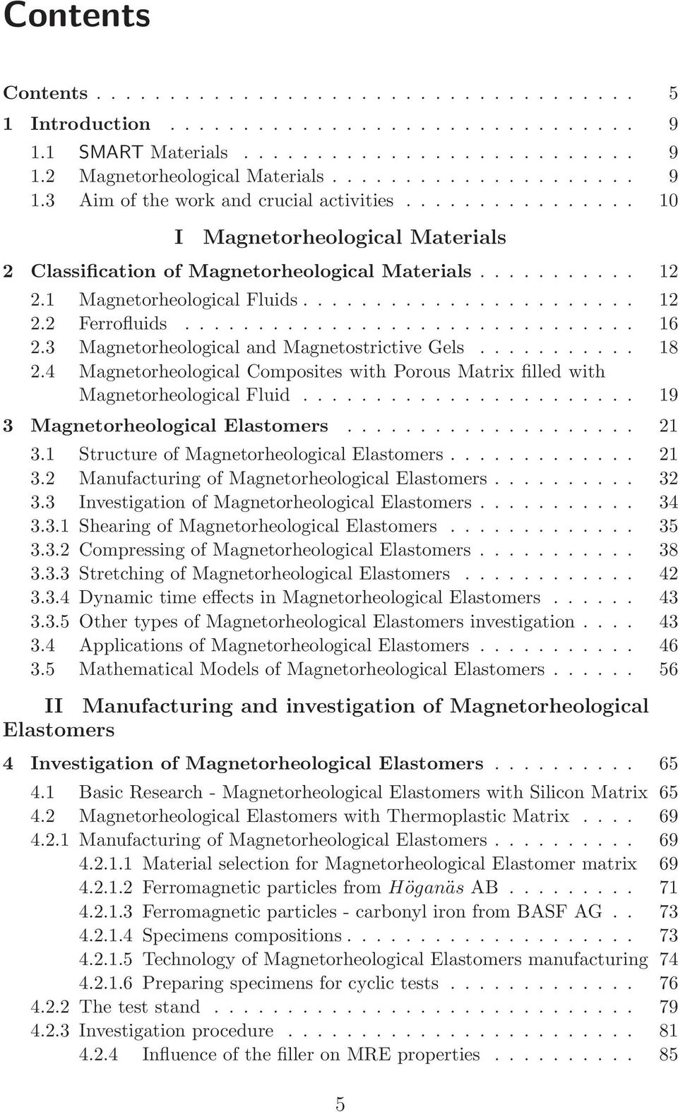 4 Magnetorheological Composites with Porous Matrix filled with MagnetorheologicalFluid... 19 3 MagnetorheologicalElastomers... 21 3.1 StructureofMagnetorheologicalElastomers... 21 3.2 ManufacturingofMagnetorheologicalElastomers.