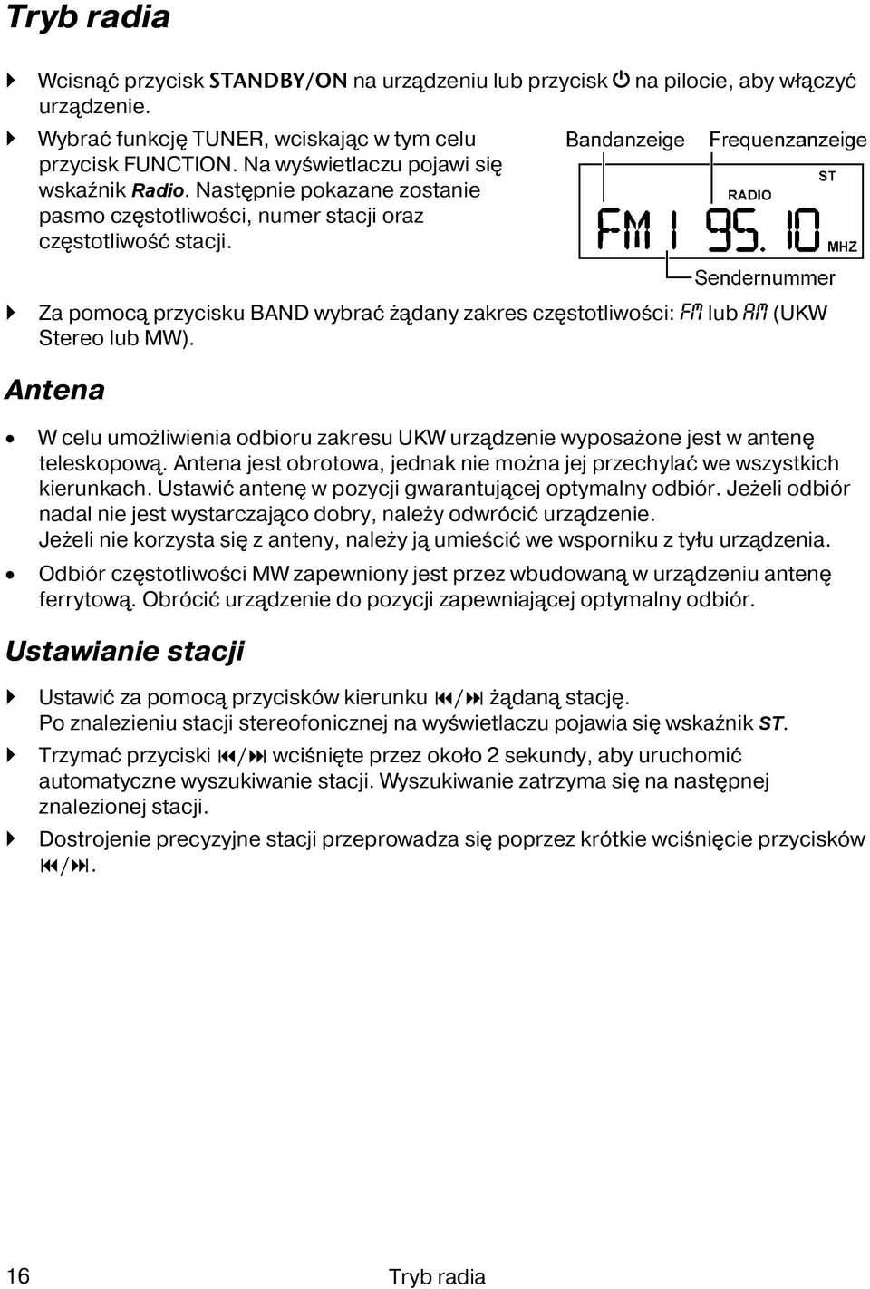 Za pomocą przycisku BAND wybrać żądany zakres częstotliwości: FM lub AM (UKW Stereo lub MW). Antena W celu umożliwienia odbioru zakresu UKW urządzenie wyposażone jest w antenę teleskopową.