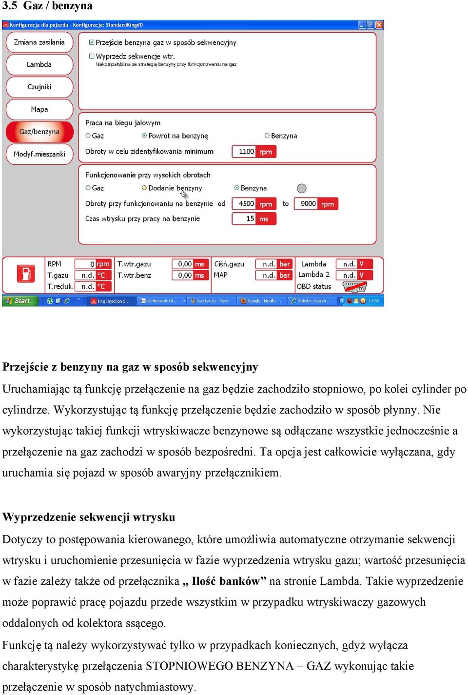 Nie wykorzystując takiej funkcji wtryskiwacze benzynowe są odłączane wszystkie jednocześnie a przełączenie na gaz zachodzi w sposób bezpośredni.